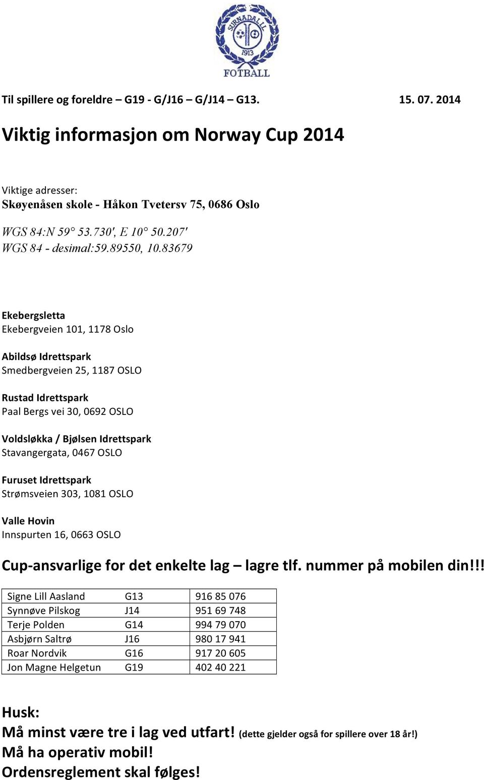 83679 Ekebergsletta Ekebergveien 101, 1178 Oslo Abildsø Idrettspark Smedbergveien 25, 1187 OSLO Rustad Idrettspark Paal Bergs vei 30, 0692 OSLO Voldsløkka / Bjølsen Idrettspark Stavangergata, 0467