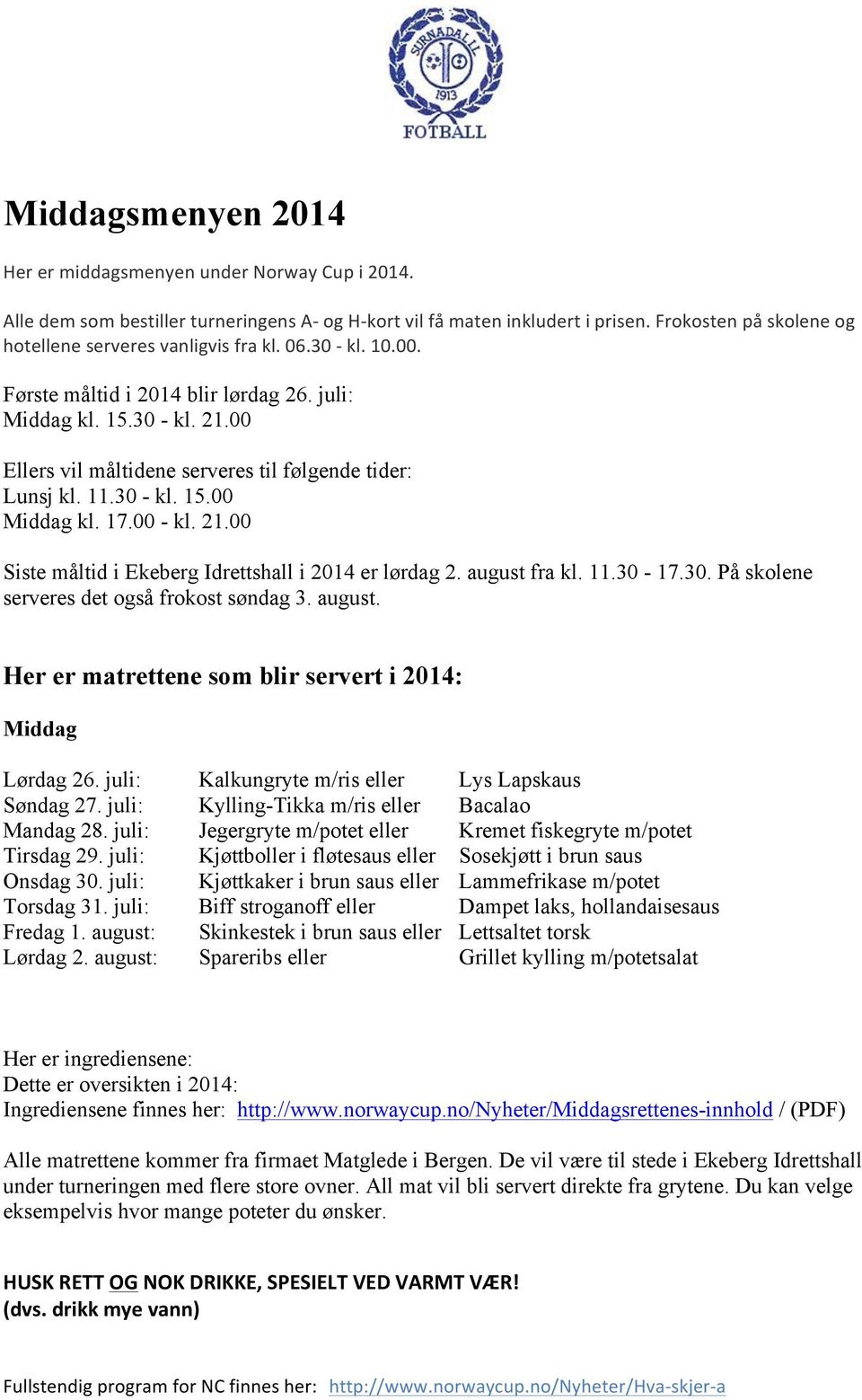 00 Ellers vil måltidene serveres til følgende tider: Lunsj kl. 11.30 - kl. 15.00 Middag kl. 17.00 - kl. 21.00 Siste måltid i Ekeberg Idrettshall i 2014 er lørdag 2. august fra kl. 11.30-17.30. På skolene serveres det også frokost søndag 3.