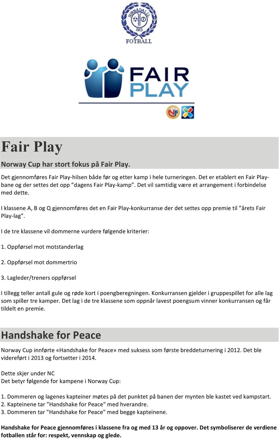 I klassene A, B og Q gjennomføres det en Fair Play- konkurranse der det settes opp premie til årets Fair Play- lag. I de tre klassene vil dommerne vurdere følgende kriterier: 1.