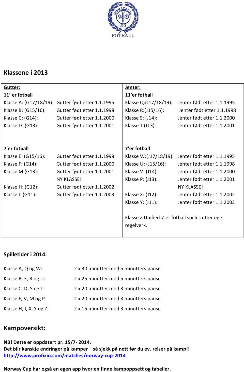 1.2001 7 er fotball Klasse E: (G15/16): Klasse F: (G14): Klasse M (G13): Klasse H: (G12): Klasse I: (G11): Gutter født etter 1.1.1998 Gutter født etter 1.1.2000 Gutter født etter 1.1.2001 NY KLASSE!