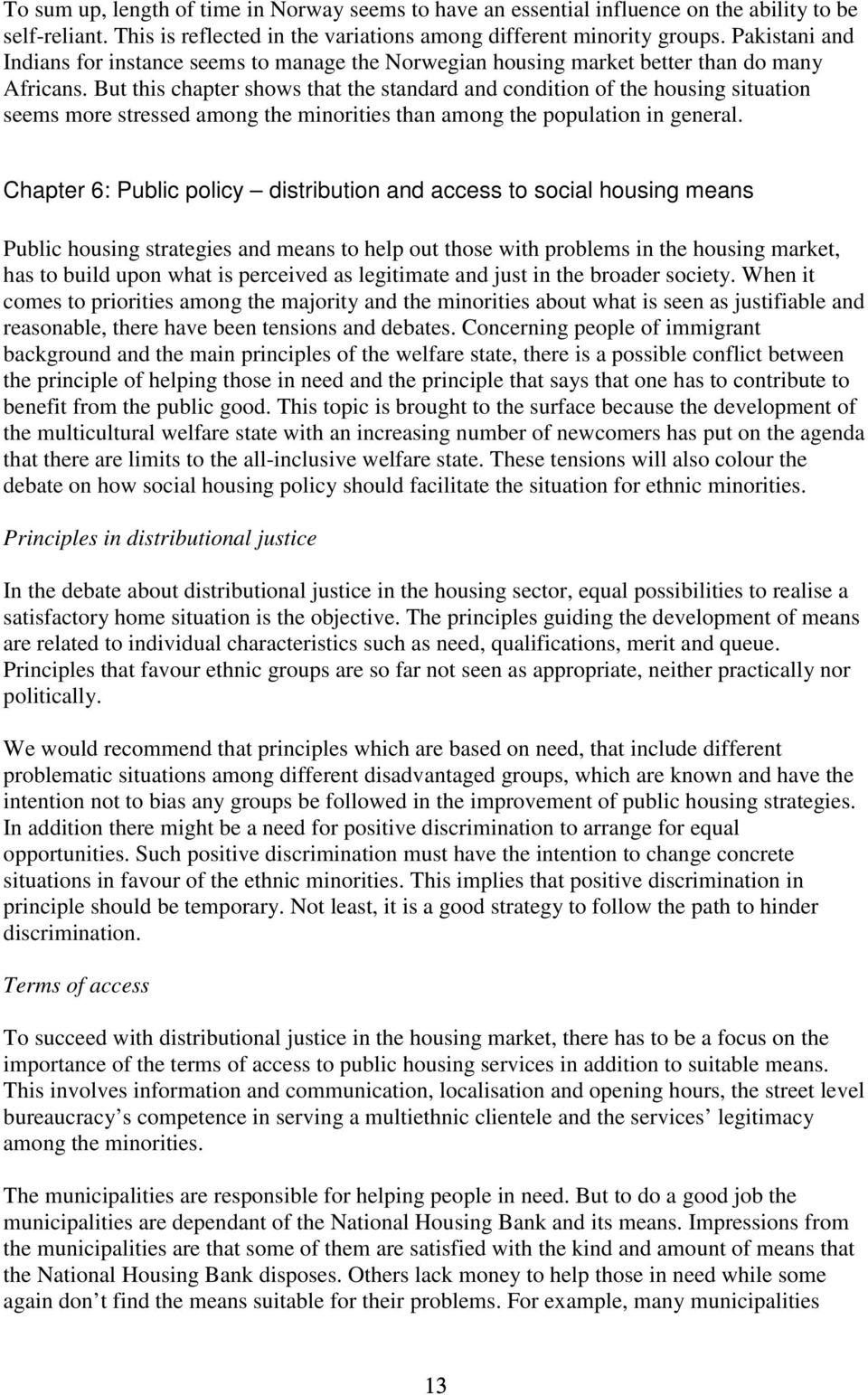 But this chapter shows that the standard and condition of the housing situation seems more stressed among the minorities than among the population in general.