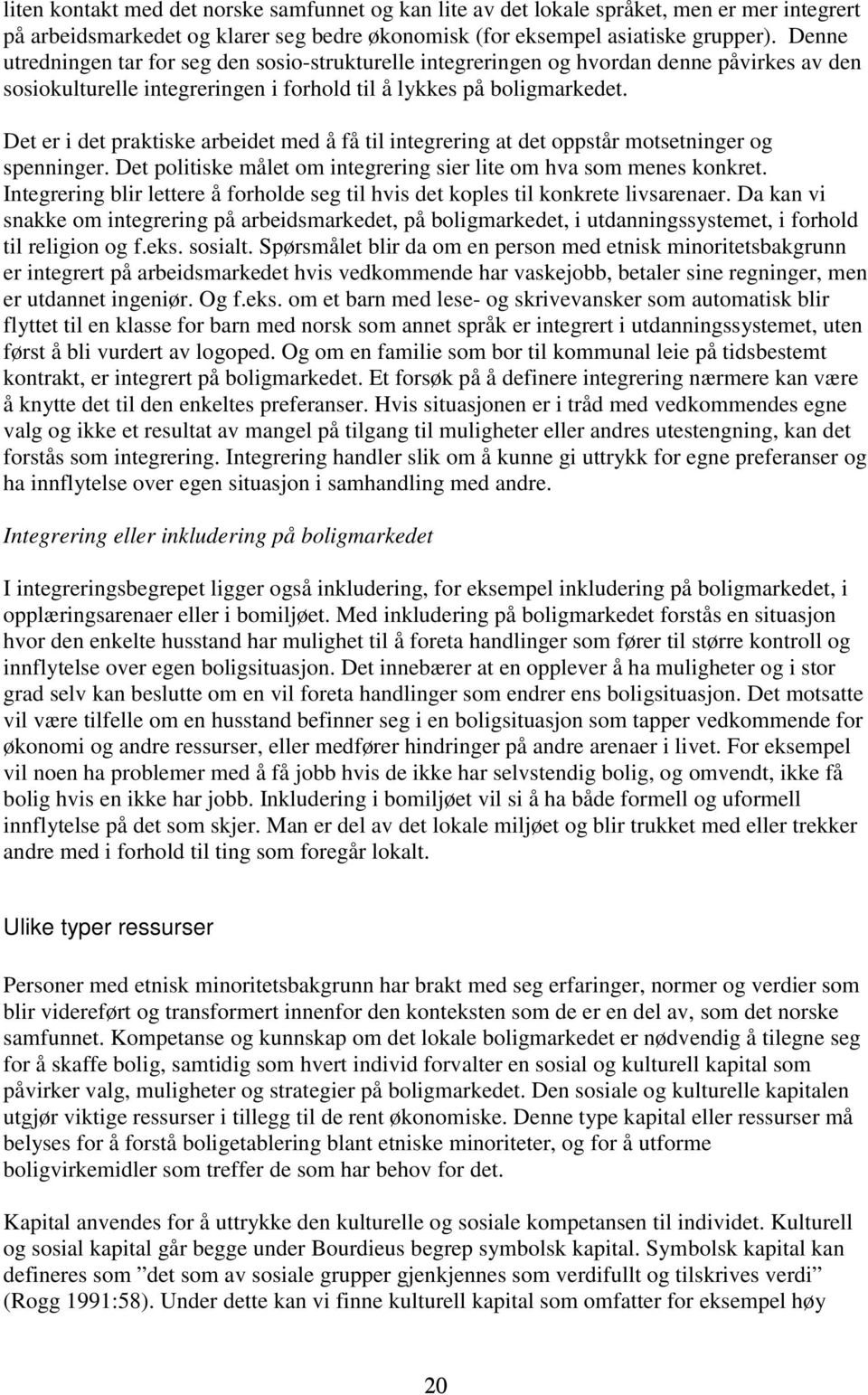 Det er i det praktiske arbeidet med å få til integrering at det oppstår motsetninger og spenninger. Det politiske målet om integrering sier lite om hva som menes konkret.