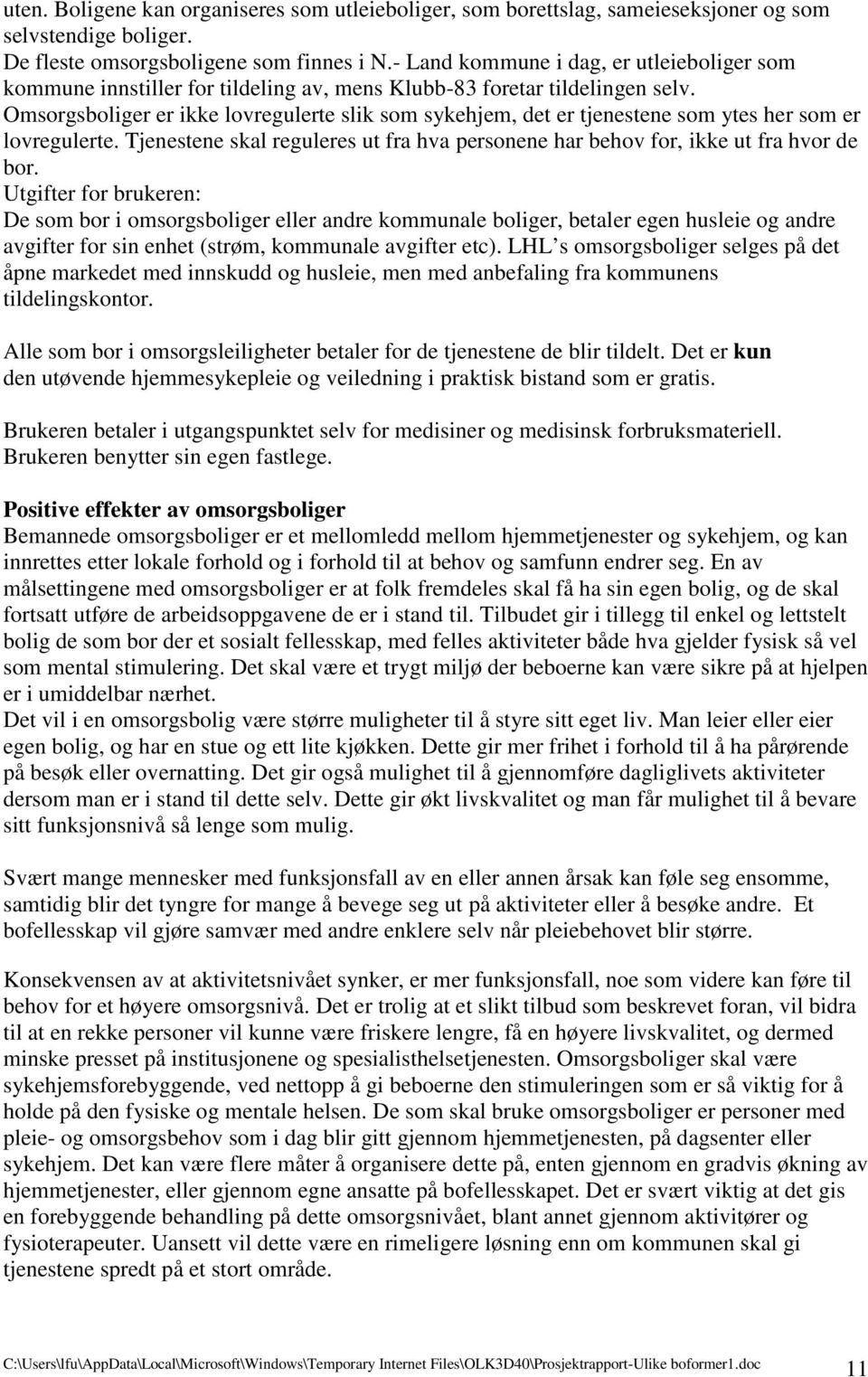 Omsorgsboliger er ikke lovregulerte slik som sykehjem, det er tjenestene som ytes her som er lovregulerte. Tjenestene skal reguleres ut fra hva personene har behov for, ikke ut fra hvor de bor.