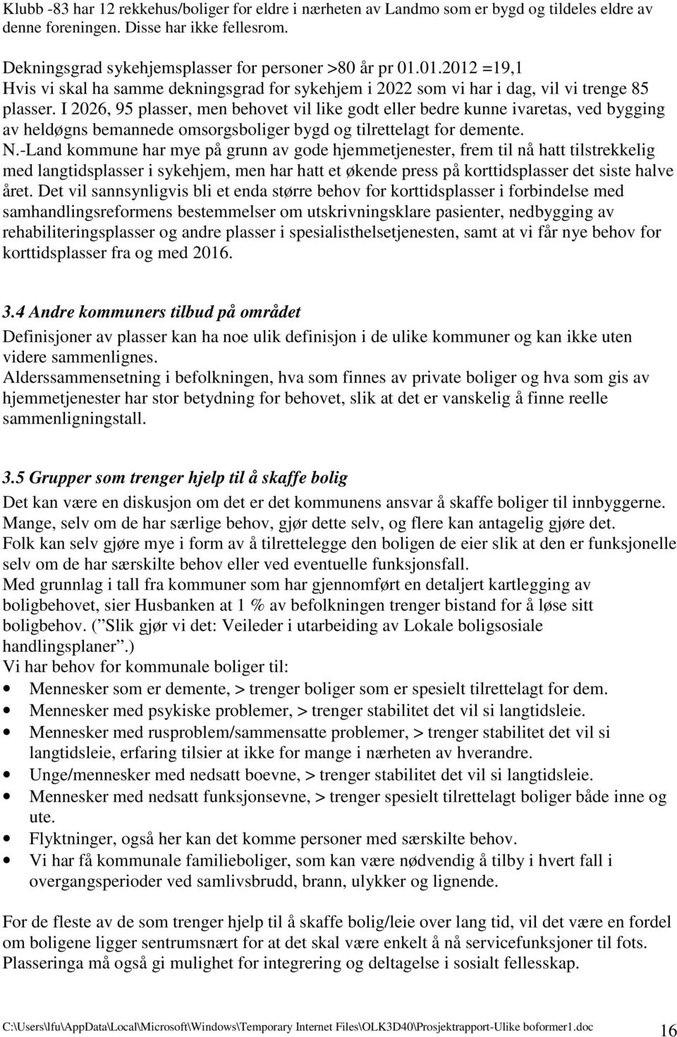 I 2026, 95 plasser, men behovet vil like godt eller bedre kunne ivaretas, ved bygging av heldøgns bemannede omsorgsboliger bygd og tilrettelagt for demente. N.