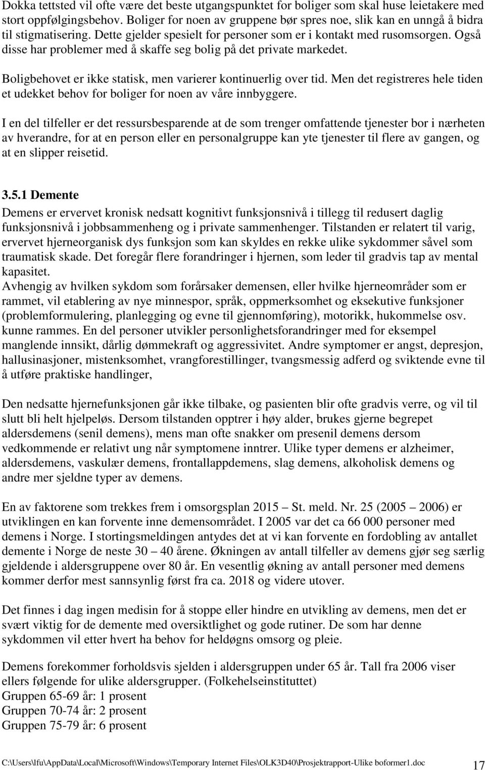 Også disse har problemer med å skaffe seg bolig på det private markedet. Boligbehovet er ikke statisk, men varierer kontinuerlig over tid.