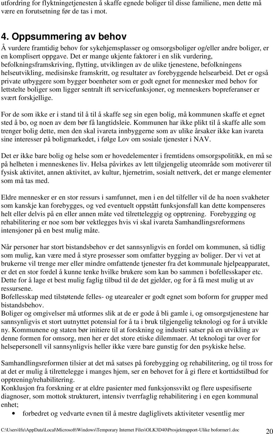 Det er mange ukjente faktorer i en slik vurdering, befolkningsframskriving, flytting, utviklingen av de ulike tjenestene, befolkningens helseutvikling, medisinske framskritt, og resultater av