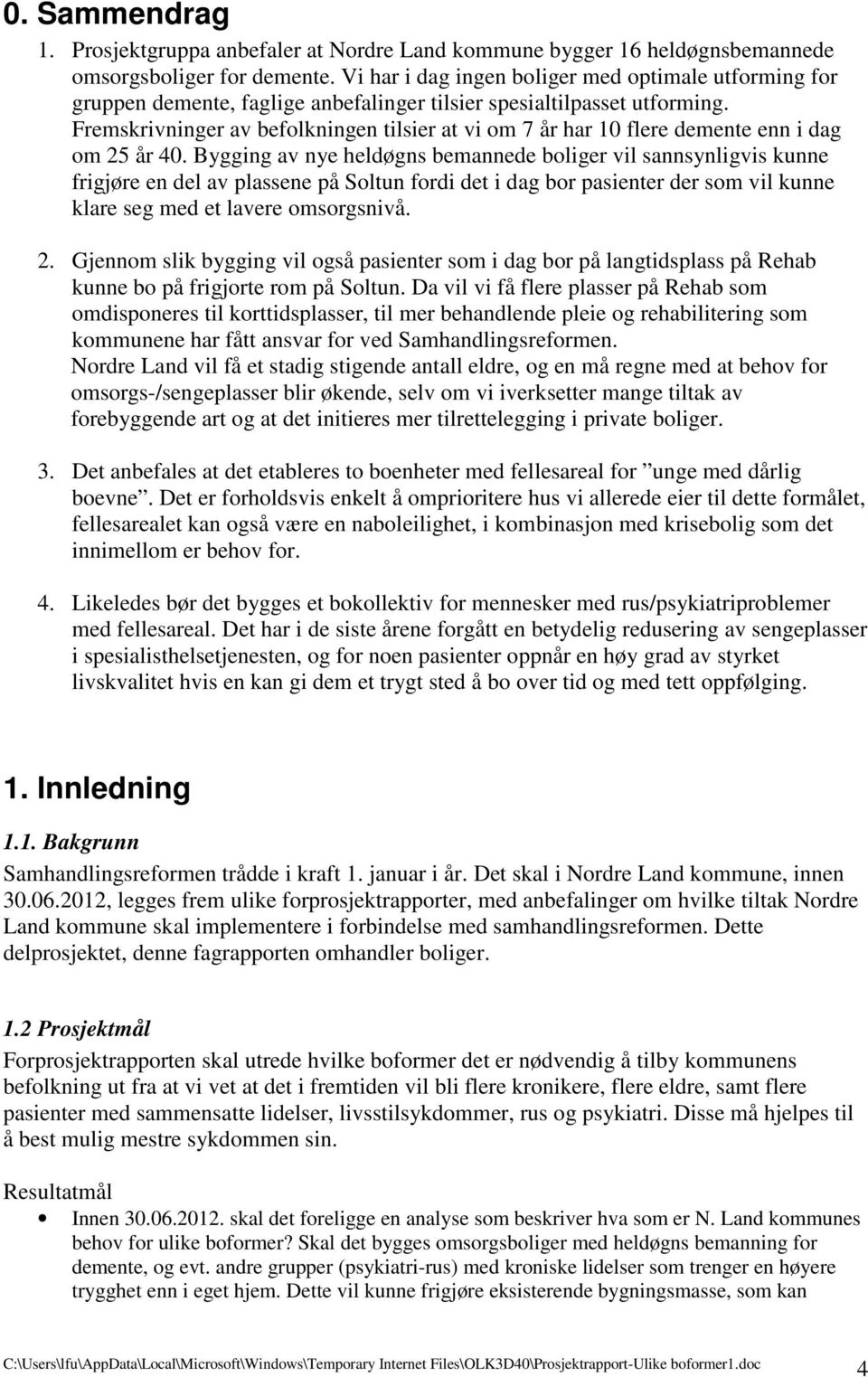 Fremskrivninger av befolkningen tilsier at vi om 7 år har 10 flere demente enn i dag om 25 år 40.