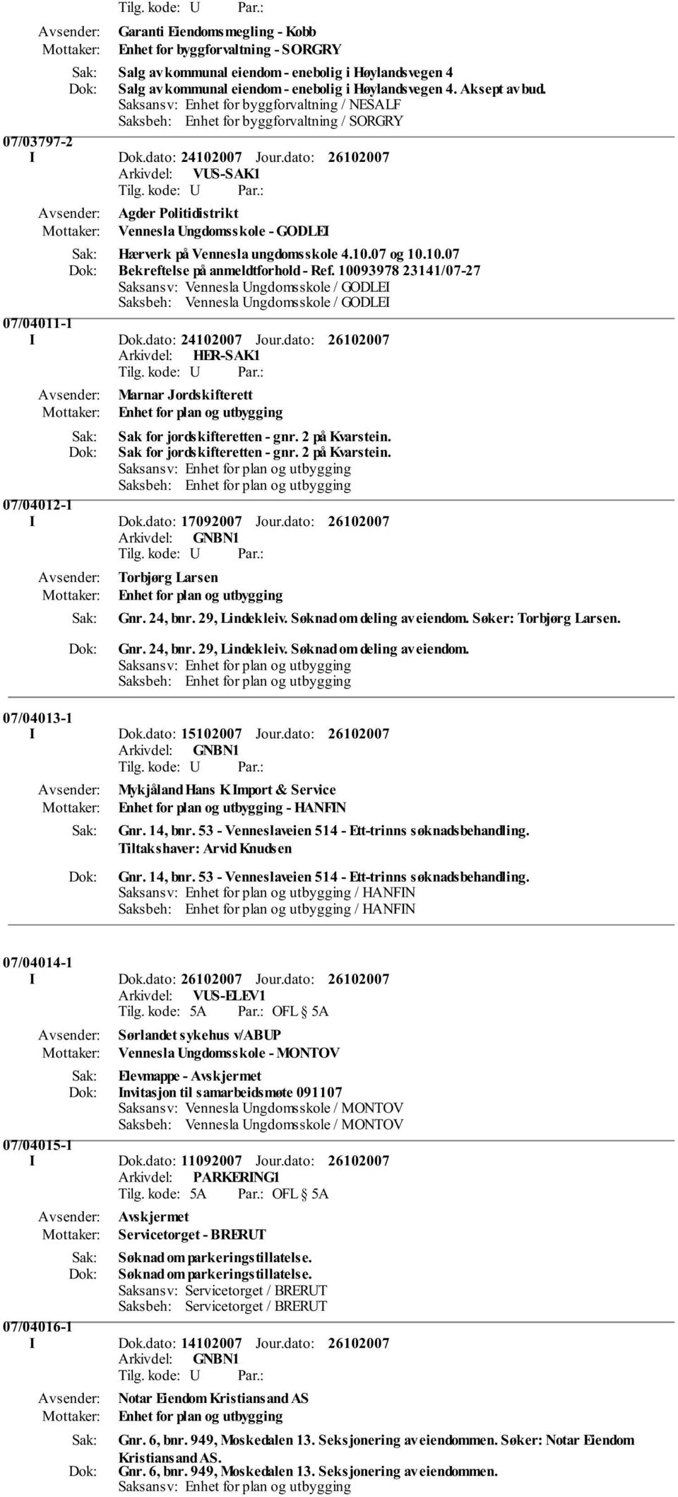 dato: Arkivdel: VUS-SAK1 Agder Politidistrikt Vennesla Ungdomsskole - GODLEI Hærverk på Vennesla ungdomsskole 4.10.07 og 10.10.07 Bekreftelse på anmeldtforhold - Ref.