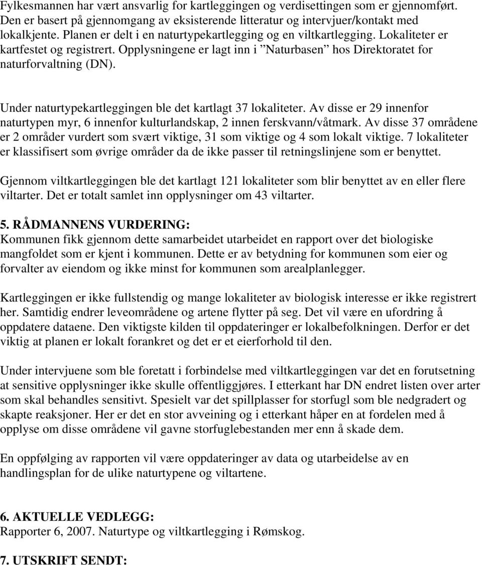 Under naturtypekartleggingen ble det kartlagt 37 lokaliteter. Av disse er 29 innenfor naturtypen myr, 6 innenfor kulturlandskap, 2 innen ferskvann/våtmark.