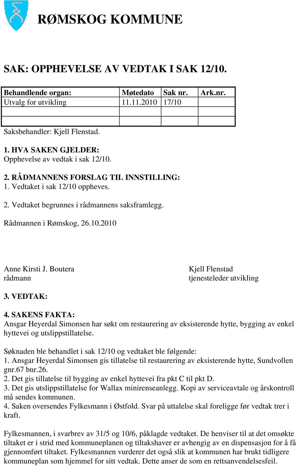 Boutera rådmann Kjell Flenstad tjenesteleder utvikling 3. VEDTAK: 4.