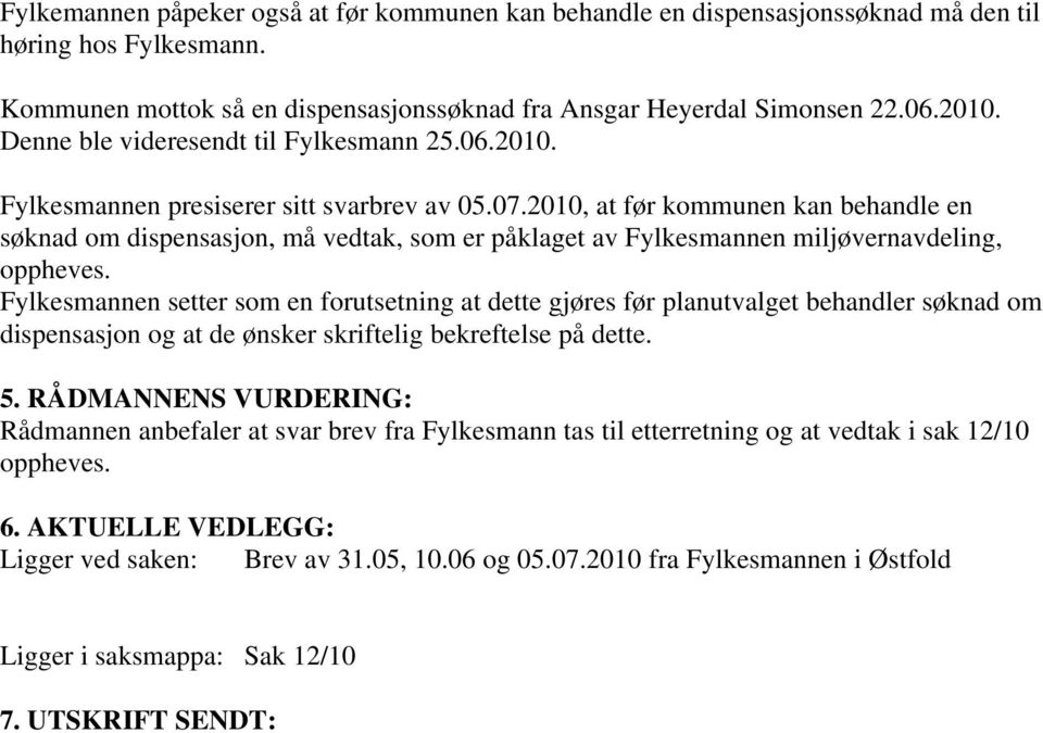 2010, at før kommunen kan behandle en søknad om dispensasjon, må vedtak, som er påklaget av Fylkesmannen miljøvernavdeling, oppheves.