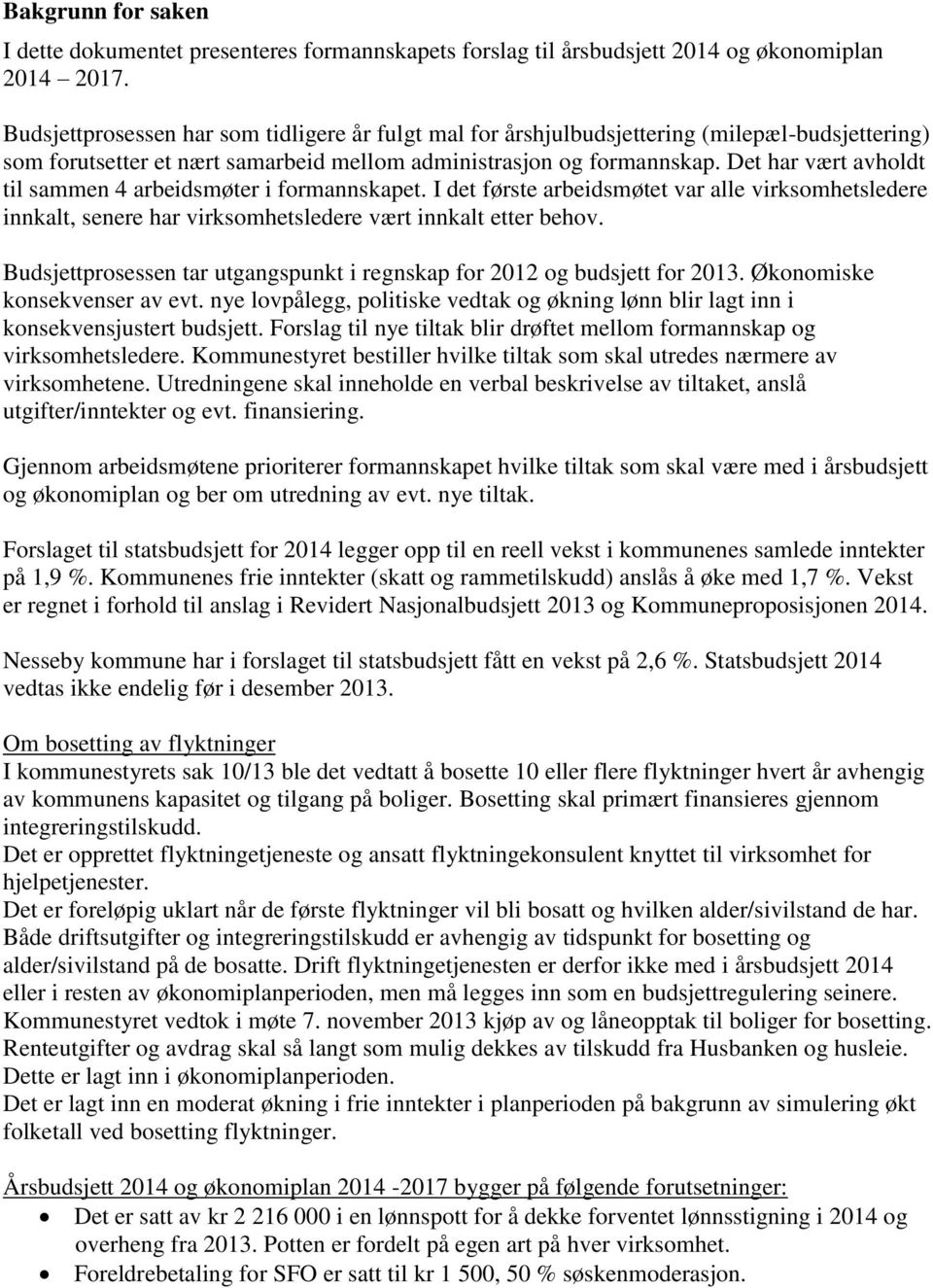 Det har vært avholdt til sammen 4 arbeidsmøter i formannskapet. I det første arbeidsmøtet var alle virksomhetsledere innkalt, senere har virksomhetsledere vært innkalt etter behov.