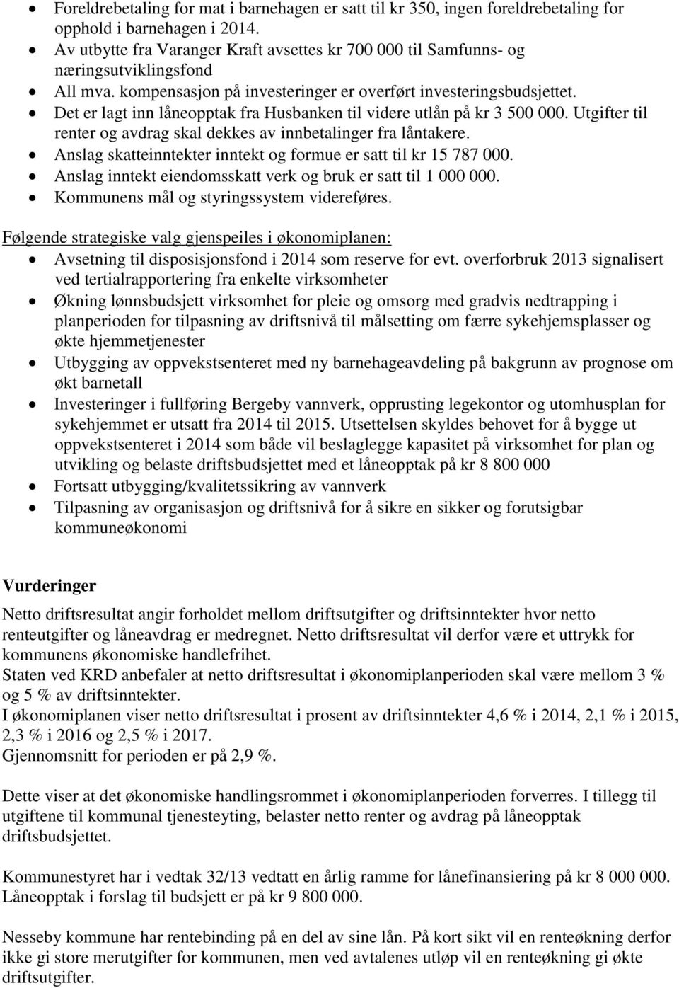 Det er lagt inn låneopptak fra Husbanken til videre utlån på kr 3 500 000. Utgifter til renter og avdrag skal dekkes av innbetalinger fra låntakere.