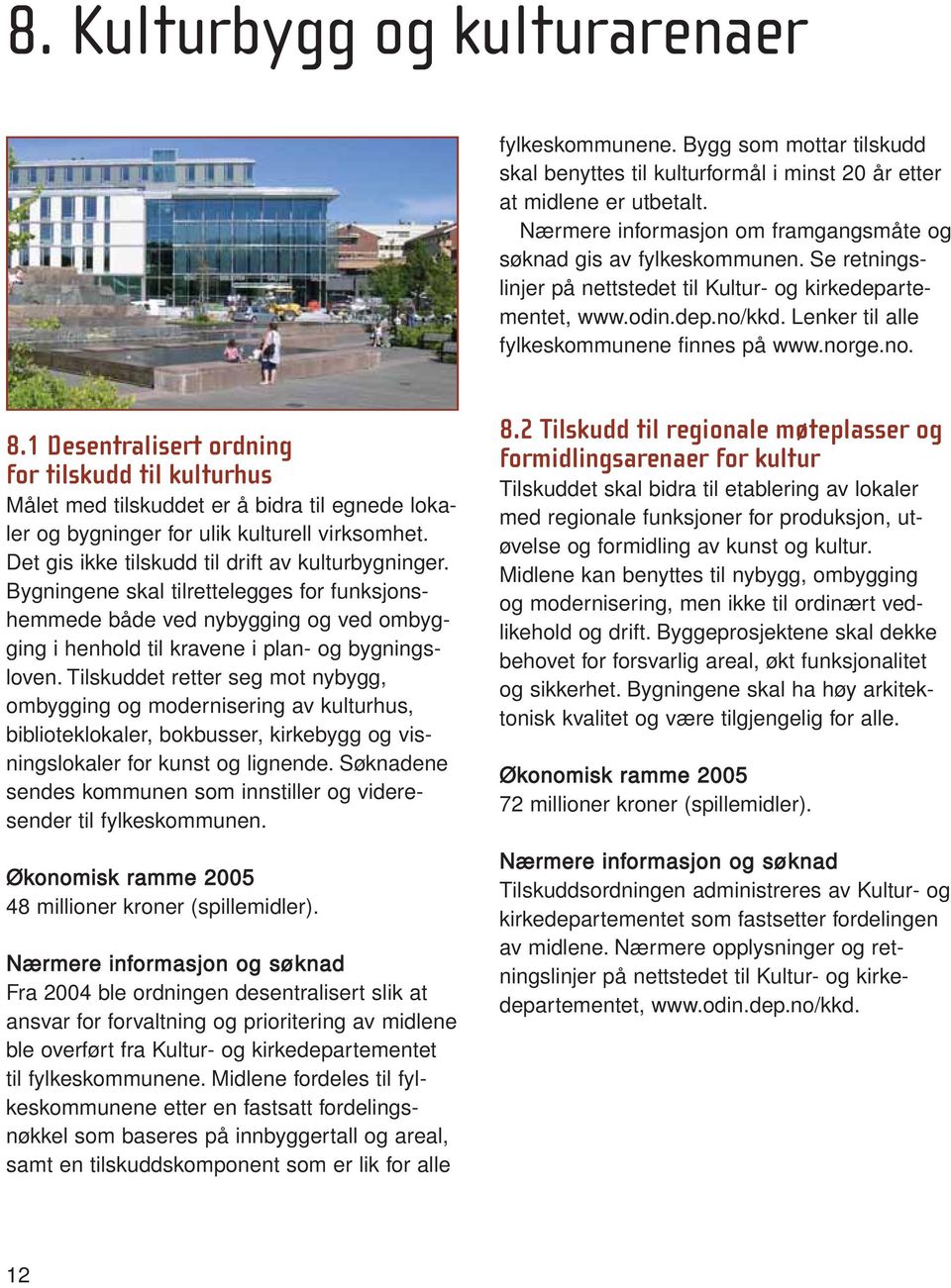 Lenker til alle fylkeskommunene finnes på www.norge.no. 8.