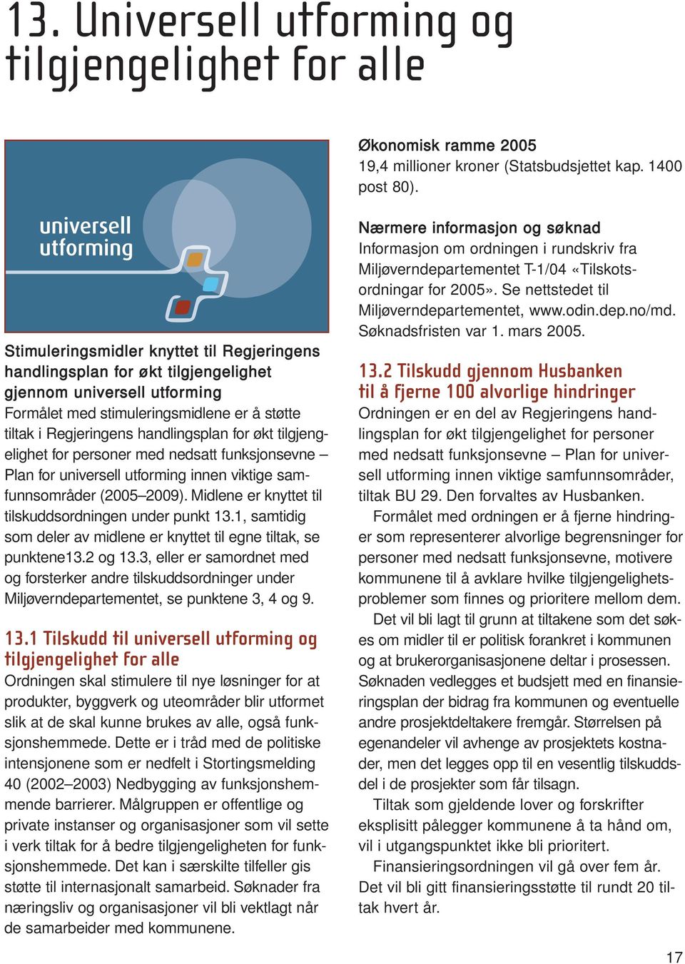 tilgjengelighet for personer med nedsatt funksjonsevne Plan for universell utforming innen viktige samfunnsområder (2005 2009). Midlene er knyttet til tilskuddsordningen under punkt 13.