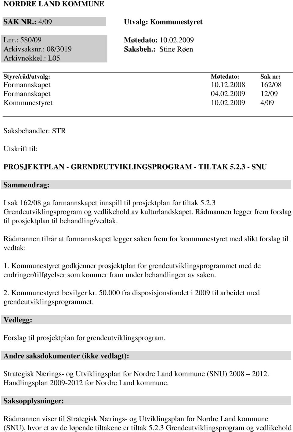 2.3 - SNU Sammendrag: I sak 162/08 ga formannskapet innspill til prosjektplan for tiltak 5.2.3 Grendeutviklingsprogram og vedlikehold av kulturlandskapet.
