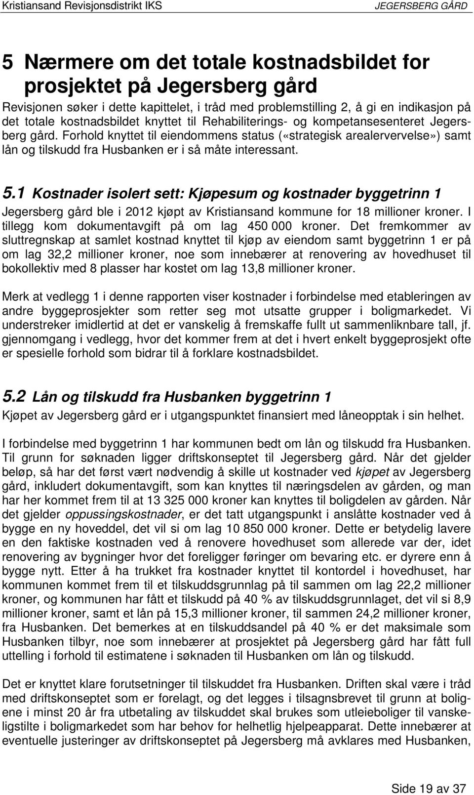 1 Kostnader isolert sett: Kjøpesum og kostnader byggetrinn 1 Jegersberg gård ble i 2012 kjøpt av Kristiansand kommune for 18 millioner kroner. I tillegg kom dokumentavgift på om lag 450 000 kroner.
