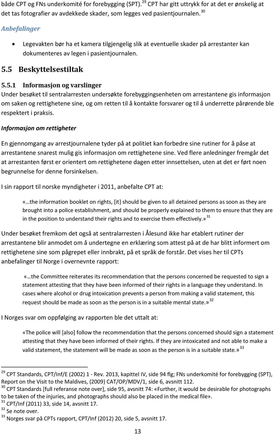 5 Beskyttelsestiltak 5.5.1 Informasjon og varslinger Under besøket til sentralarresten undersøkte forebyggingsenheten om arrestantene gis informasjon om saken og rettighetene sine, og om retten til å