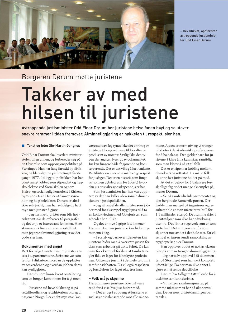 Tekst og foto: Ole-Martin Gangnes Odd Einar Dørum skal overlate ministerstolen til en annen, og forbereder seg på en tilværelse som opposisjonspolitiker på Stortinget.