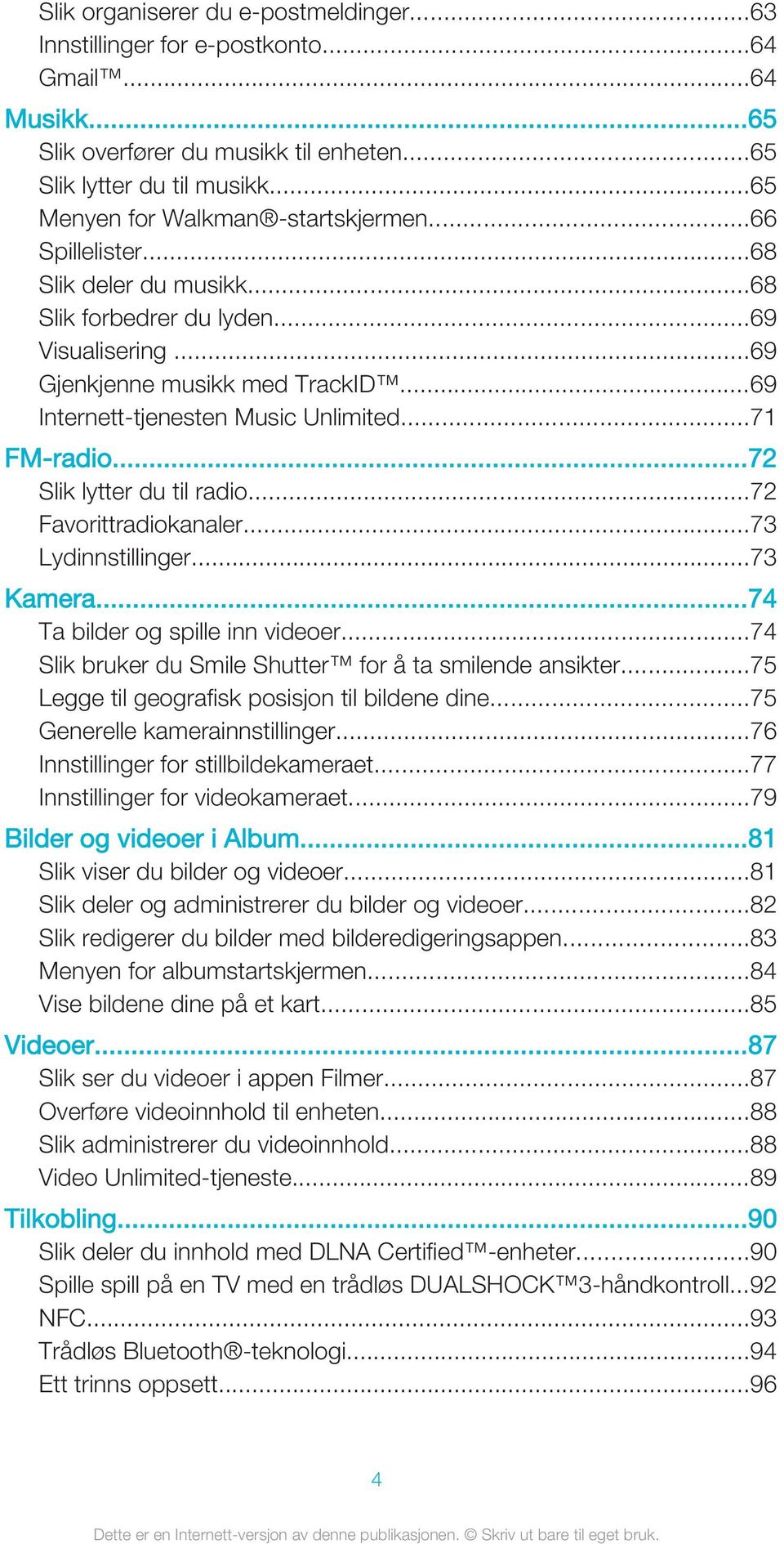 ..69 Internett-tjenesten Music Unlimited...71 FM-radio...72 Slik lytter du til radio...72 Favorittradiokanaler...73 Lydinnstillinger...73 Kamera...74 Ta bilder og spille inn videoer.