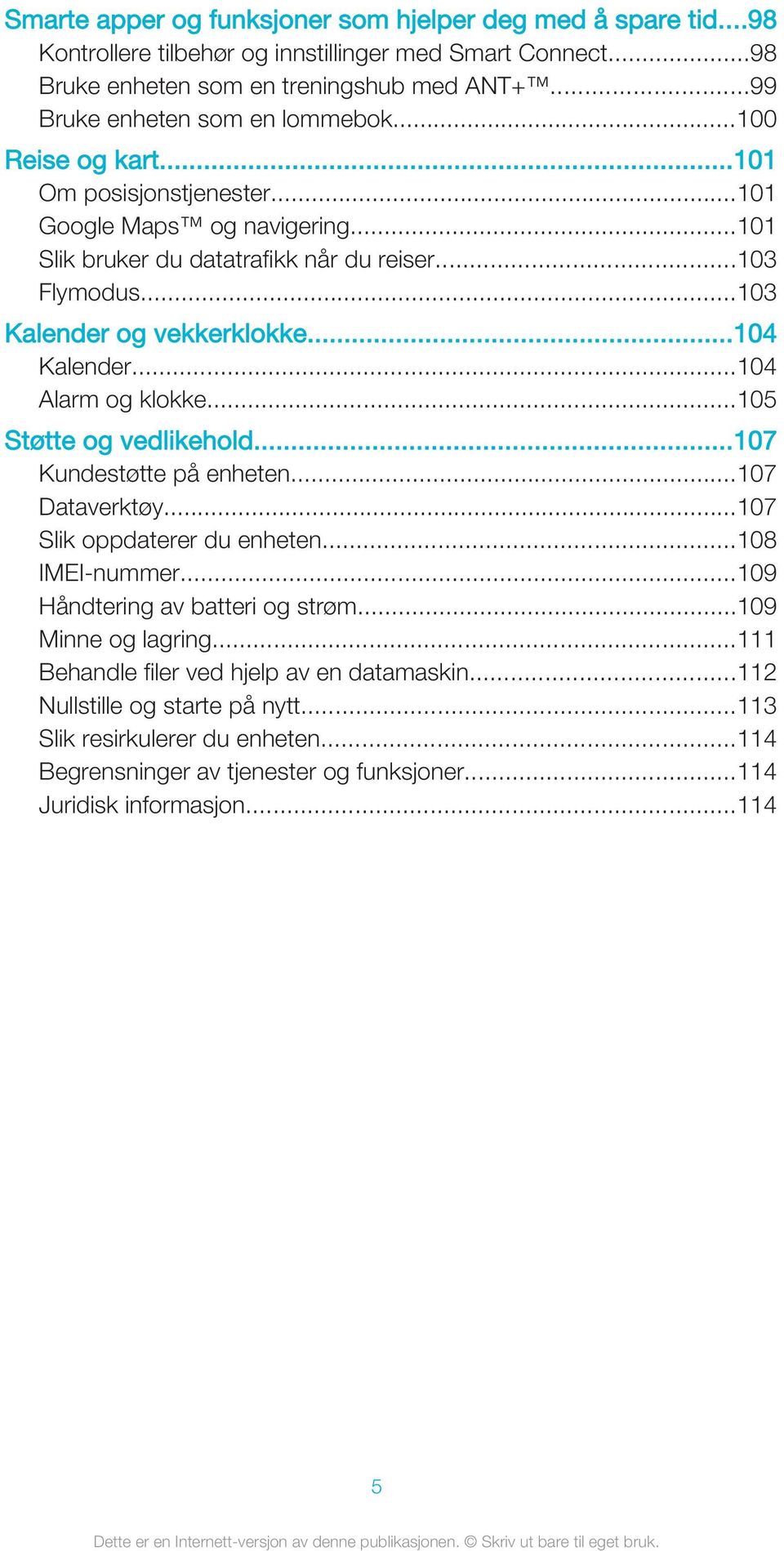 ..104 Alarm og klokke...105 Støtte og vedlikehold...107 Kundestøtte på enheten...107 Dataverktøy...107 Slik oppdaterer du enheten...108 IMEI-nummer...109 Håndtering av batteri og strøm.