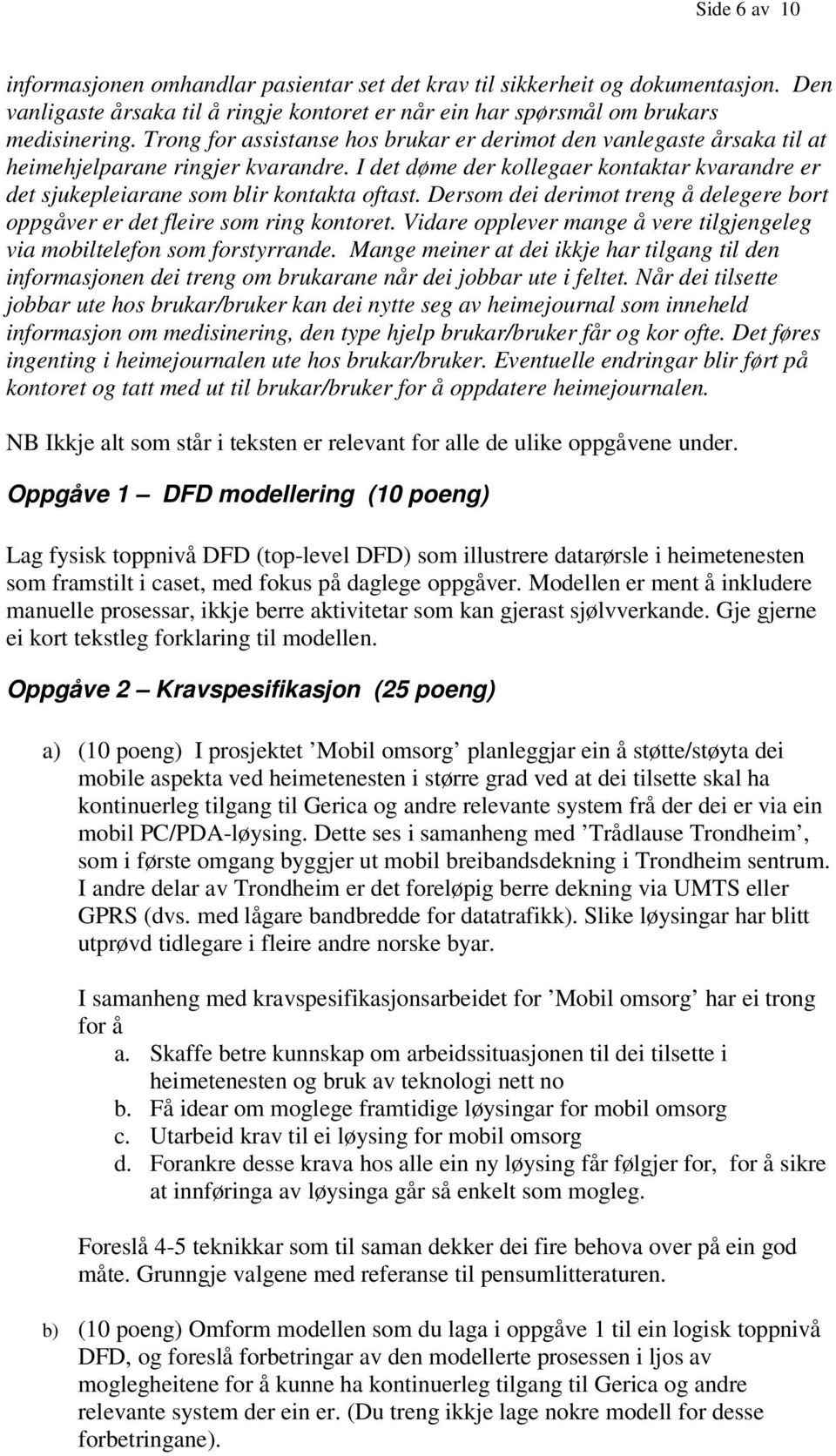 Dersom dei derimot treng å delegere bort oppgåver er det fleire som ring kontoret. Vidare opplever mange å vere tilgjengeleg via mobiltelefon som forstyrrande.