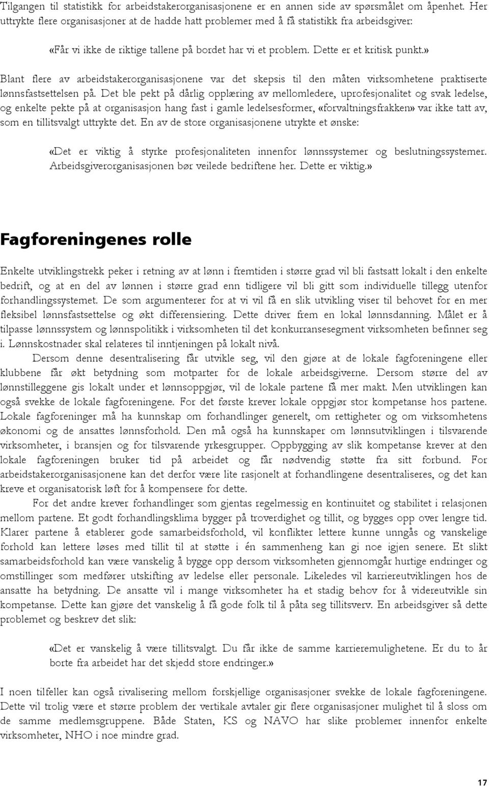 » Blant flere av arbeidstakerorganisasjonene var det skepsis til den måten virksomhetene praktiserte lønnsfastsettelsen på.