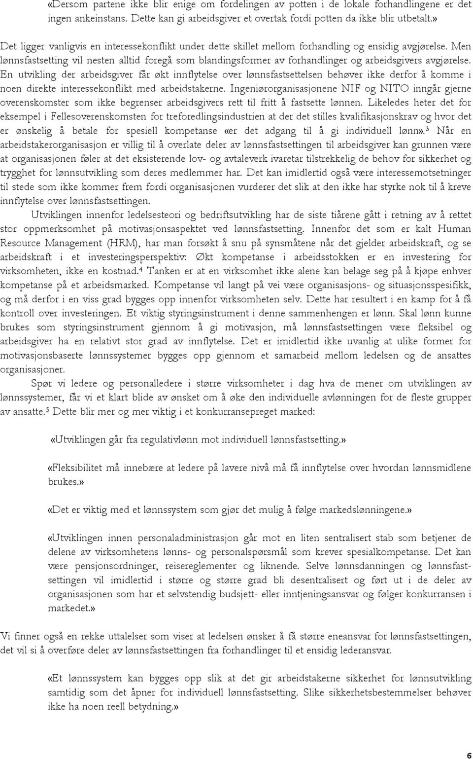 Men lønnsfastsetting vil nesten alltid foregå som blandingsformer av forhandlinger og arbeidsgivers avgjørelse.