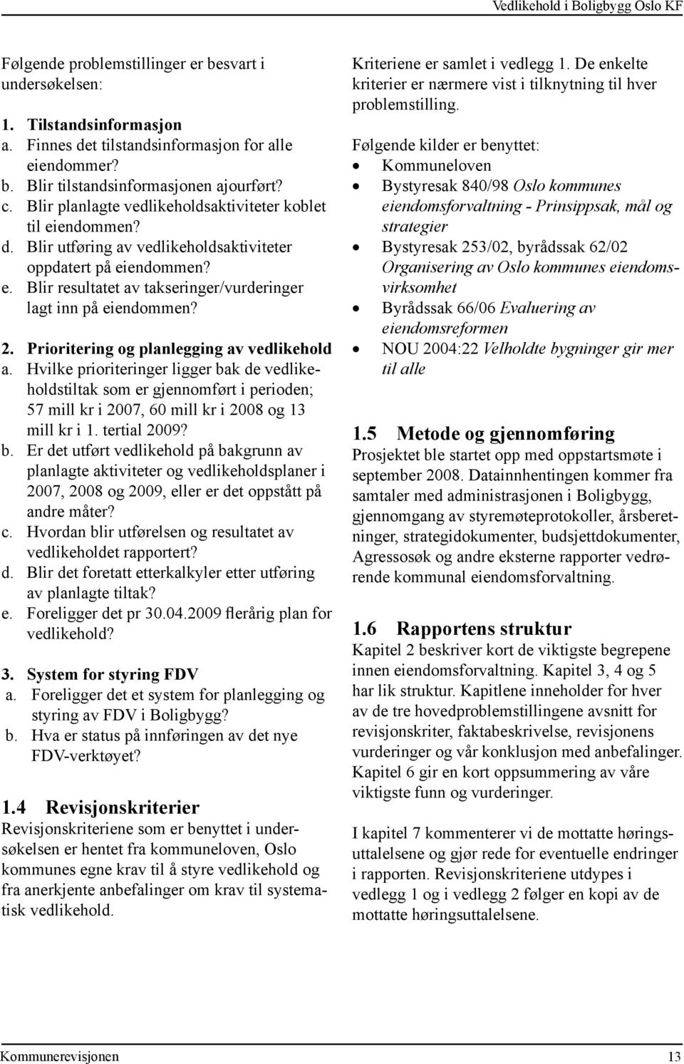 2. Prioritering og planlegging av vedlikehold a. Hvilke prioriteringer ligger bak de vedlikeholdstiltak som er gjennomført i perioden; 57 mill kr i 2007, 60 mill kr i 2008 og 13 mill kr i 1.