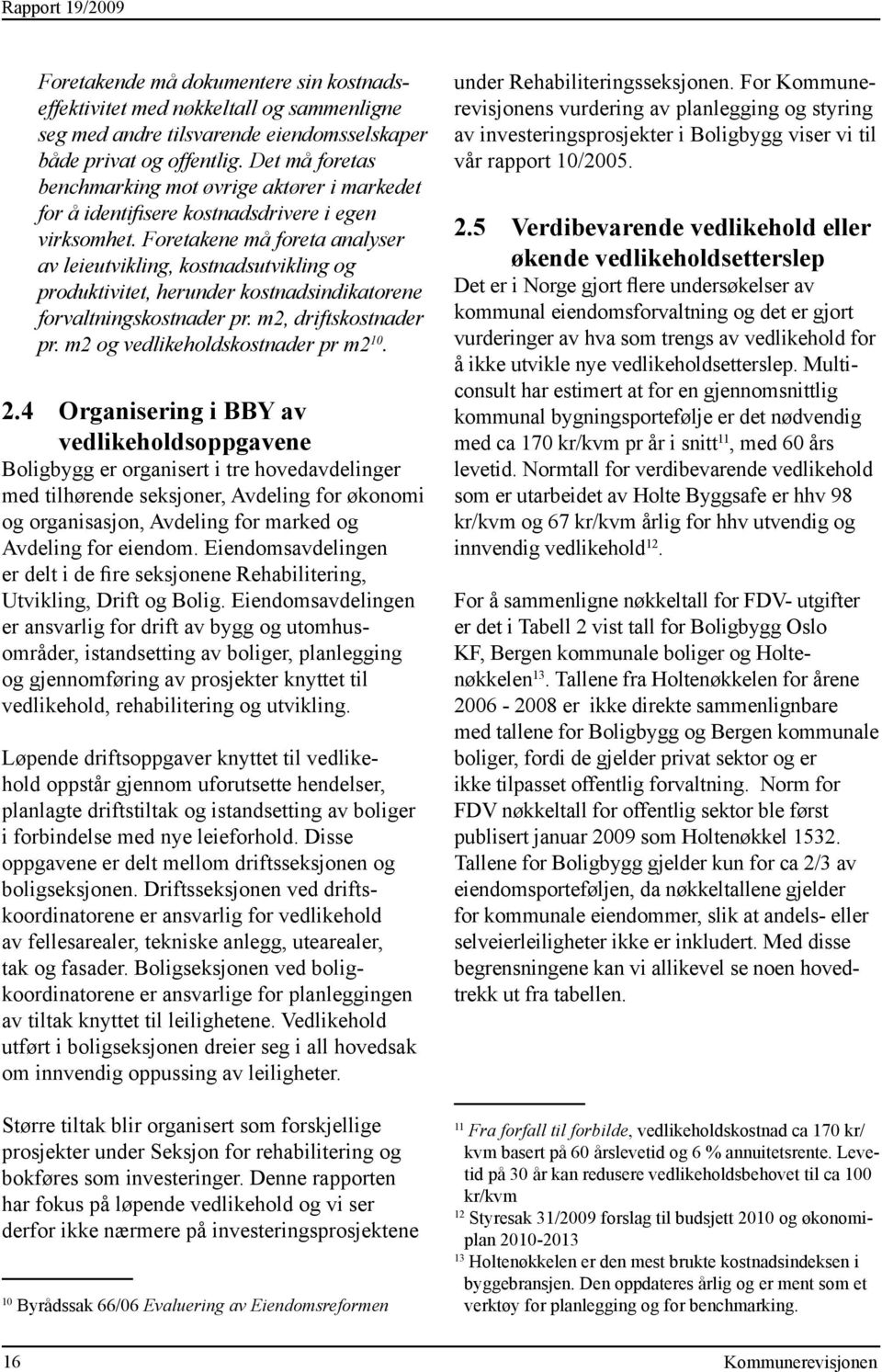 Foretakene må foreta analyser av leieutvikling, kostnadsutvikling og produkt ivitet, herunder kostnadsindikatorene forvaltningskostnader pr. m2, driftskostnader pr.