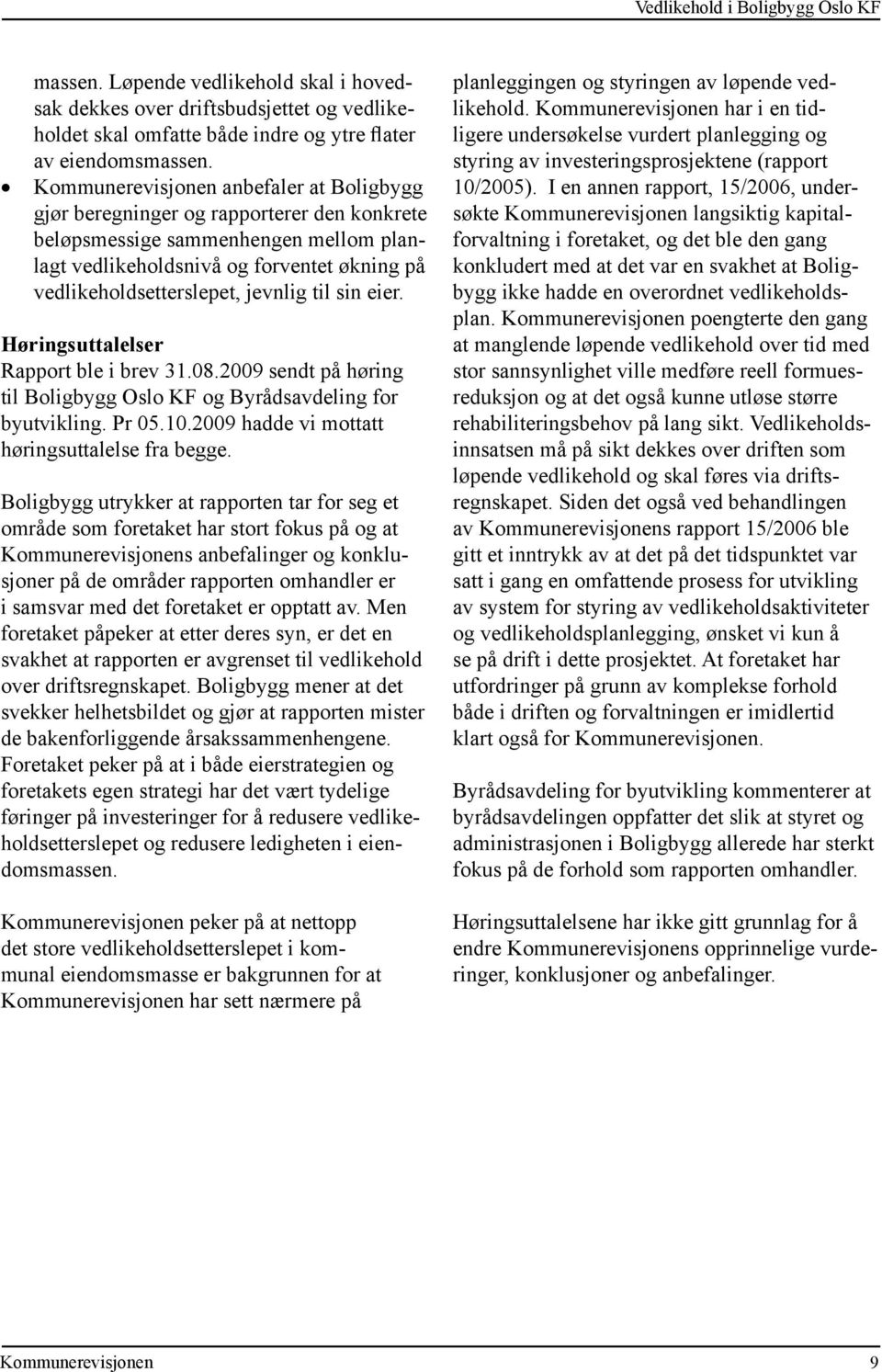 Høringsuttalelser Rapport ble i brev 31.08.2009 sendt på høring til Boligbygg Oslo KF og Byrådsavdeling for byutvikling. Pr 05.10.2009 hadde vi mottatt høringsuttalelse fra begge.