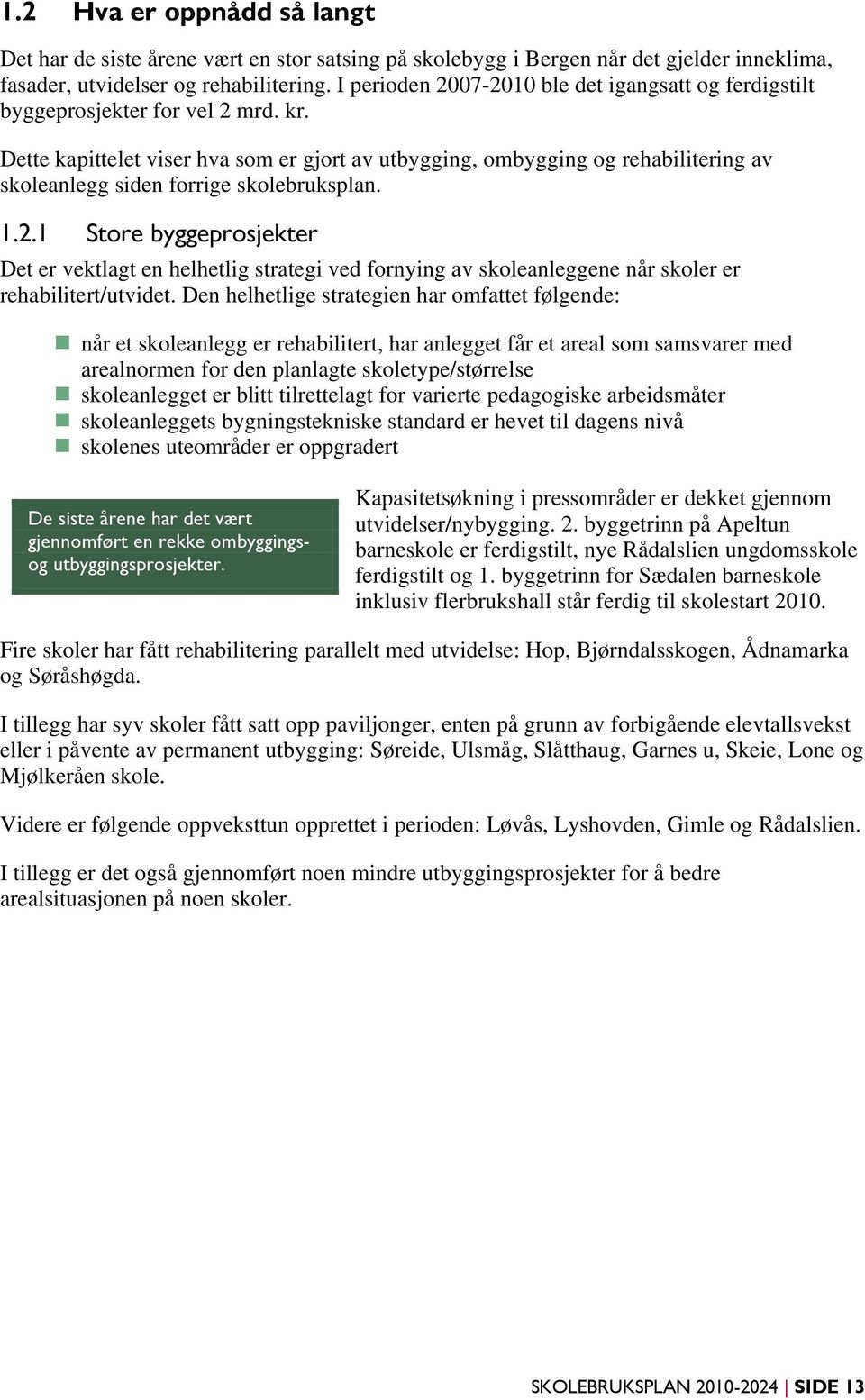 Dette kapittelet viser hva som er gjort av utbygging, ombygging og rehabilitering av skoleanlegg siden forrige skolebruksplan. 1.2.