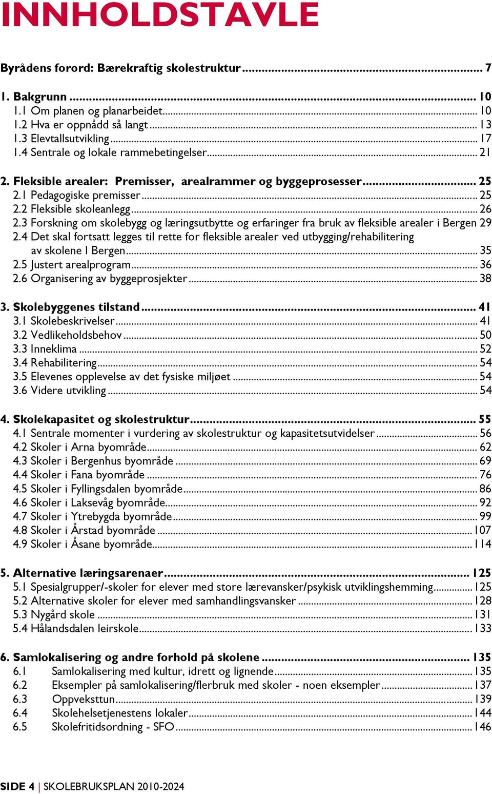 3 Forskning om skolebygg og læringsutbytte og erfaringer fra bruk av fleksible arealer i Bergen 29 2.