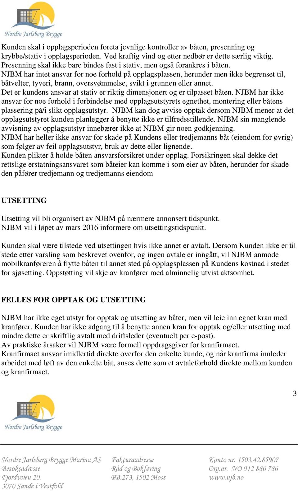 NJBM har intet ansvar for noe forhold på opplagsplassen, herunder men ikke begrenset til, båtvelter, tyveri, brann, oversvømmelse, svikt i grunnen eller annet.