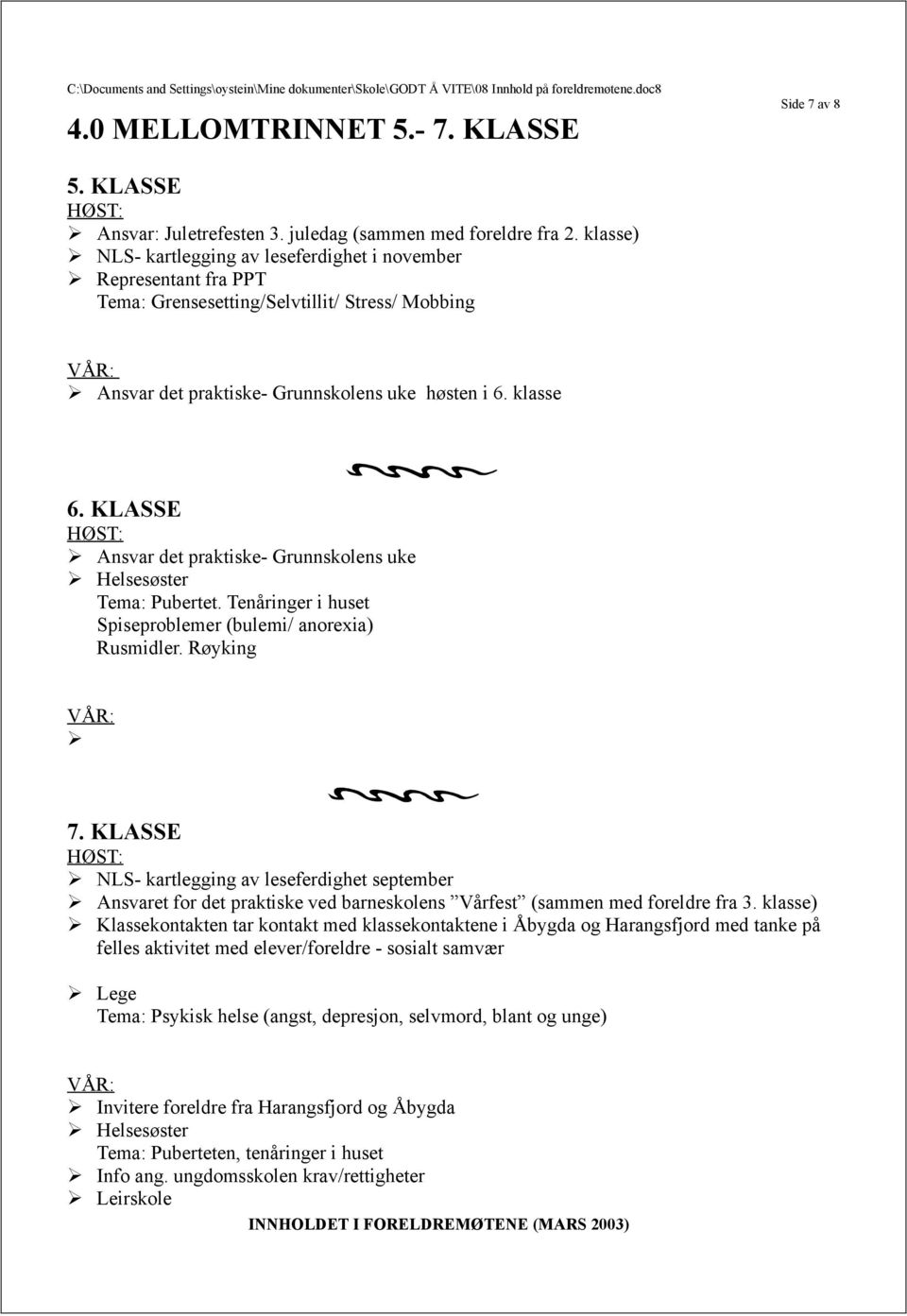 KLASSE Ansvar det praktiske- Grunnskolens uke Helsesøster Tema: Pubertet. Tenåringer i huset Spiseproblemer (bulemi/ anorexia) Rusmidler. Røyking 7.