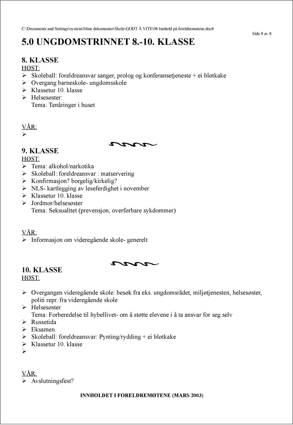 NLS- kartlegging av leseferdighet i november Klassetur 10. klasse Jordmor/helsesøster Tema: Seksualitet (prevensjon, overførbare sykdommer) Informasjon om videregående skole- generelt 10.