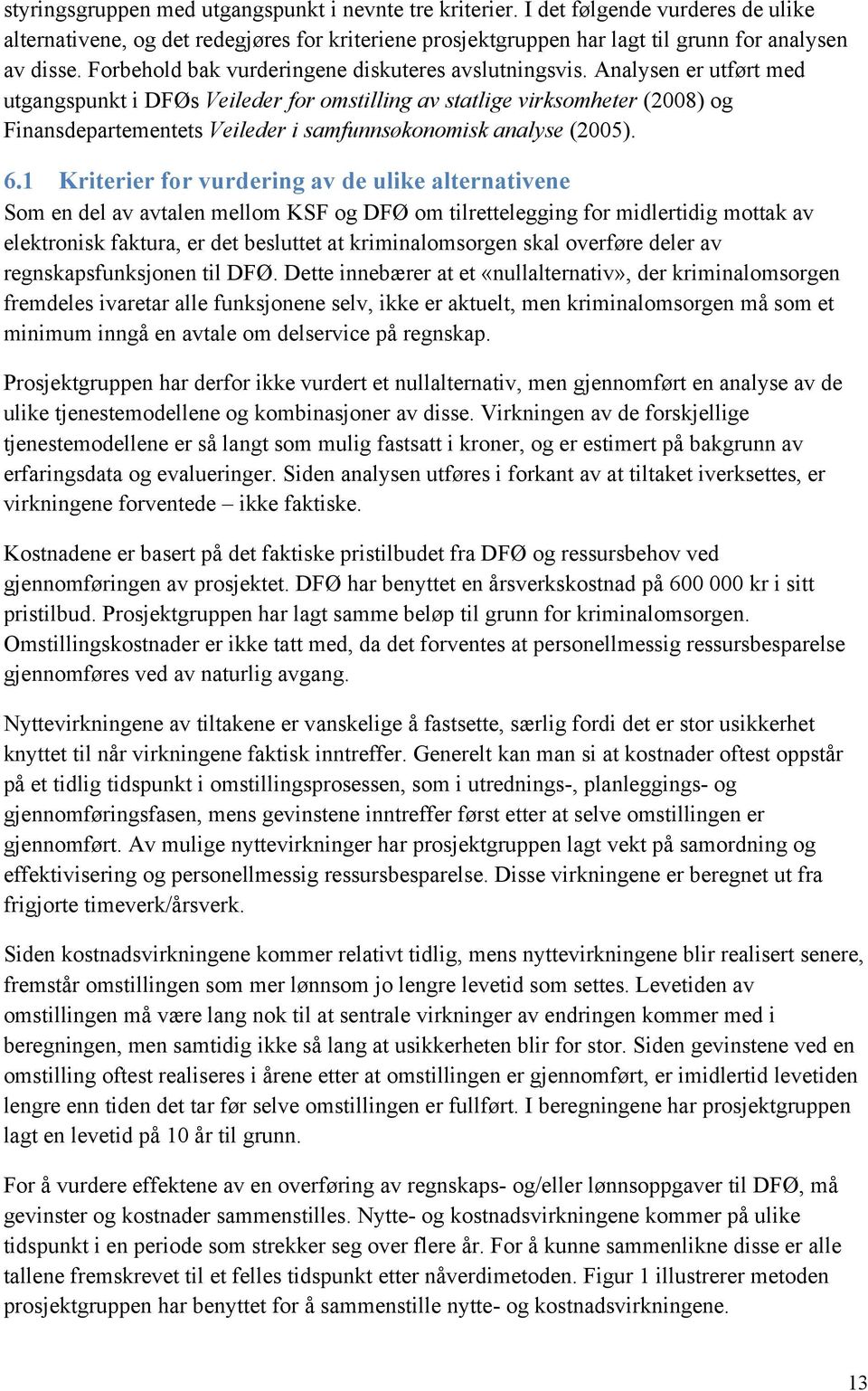 Analysen er utført med utgangspunkt i DFØs Veileder for omstilling av statlige virksomheter (2008) og Finansdepartementets Veileder i samfunnsøkonomisk analyse (2005). 6.