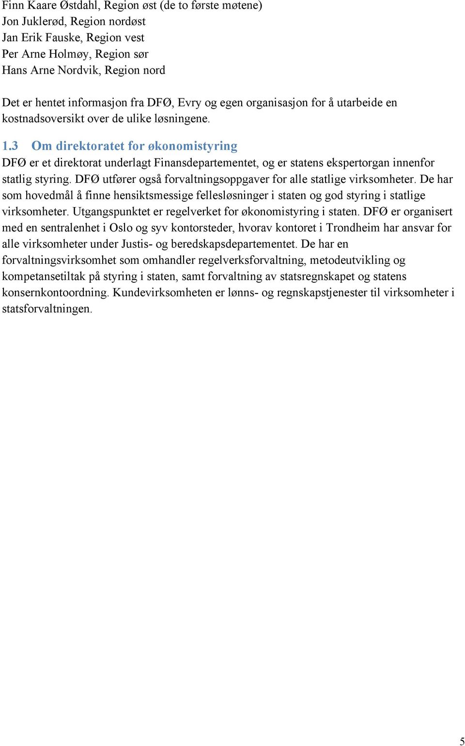 3 Om direktoratet for økonomistyring DFØ er et direktorat underlagt Finansdepartementet, og er statens ekspertorgan innenfor statlig styring.