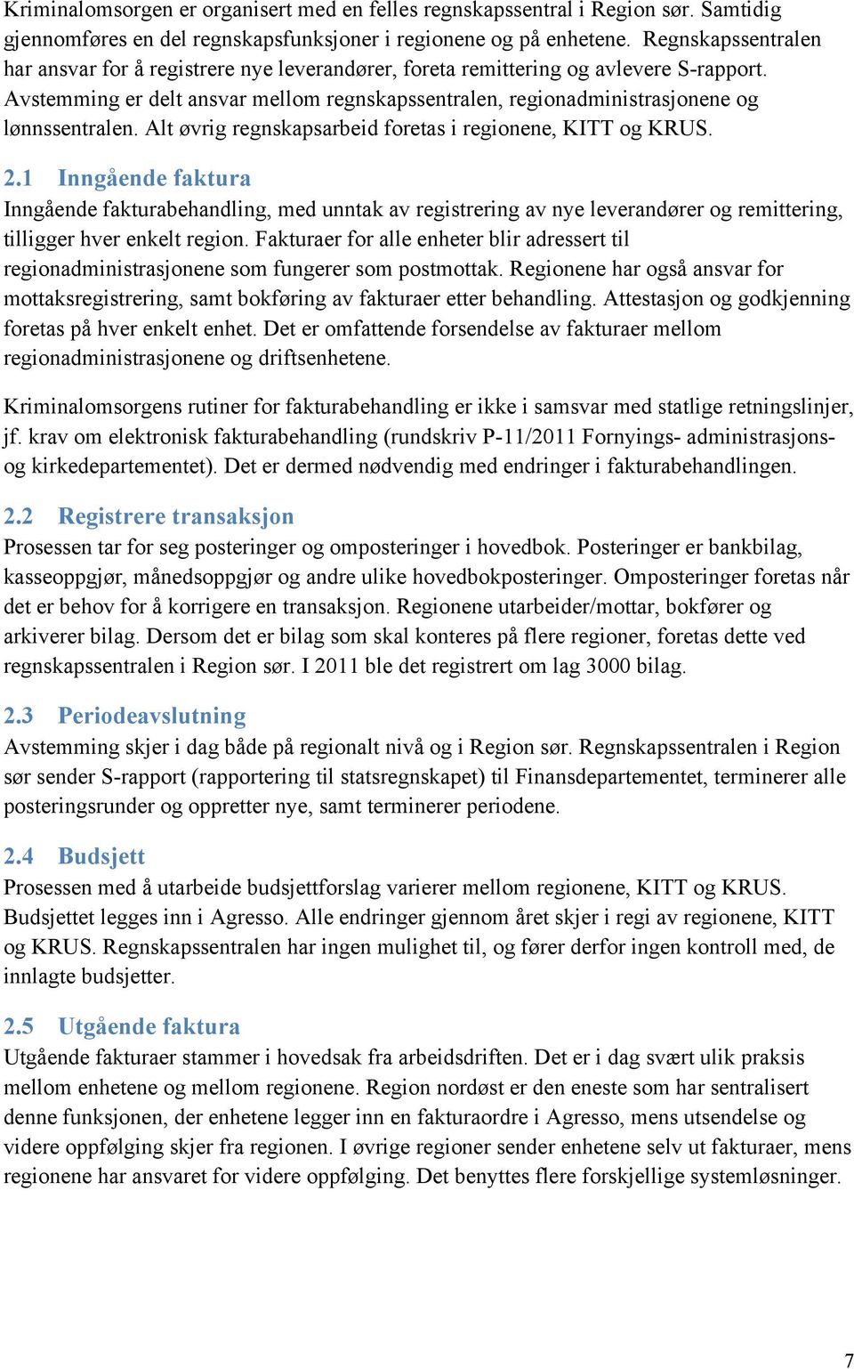 Avstemming er delt ansvar mellom regnskapssentralen, regionadministrasjonene og lønnssentralen. Alt øvrig regnskapsarbeid foretas i regionene, KITT og KRUS. 2.