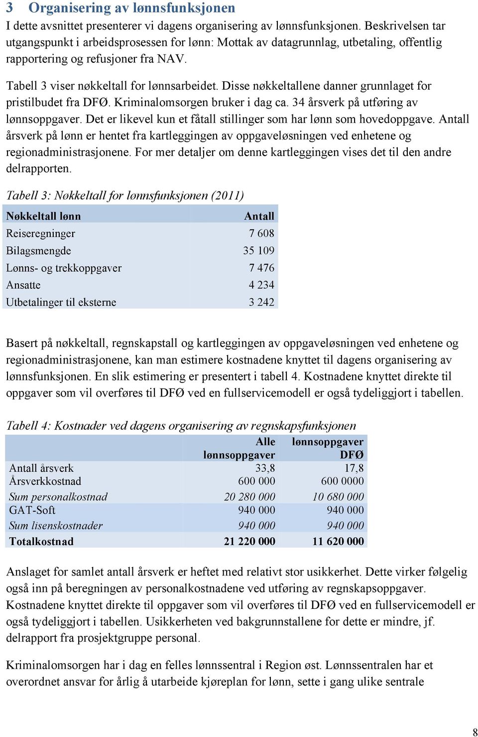 Disse nøkkeltallene danner grunnlaget for pristilbudet fra DFØ. Kriminalomsorgen bruker i dag ca. 34 årsverk på utføring av lønnsoppgaver.