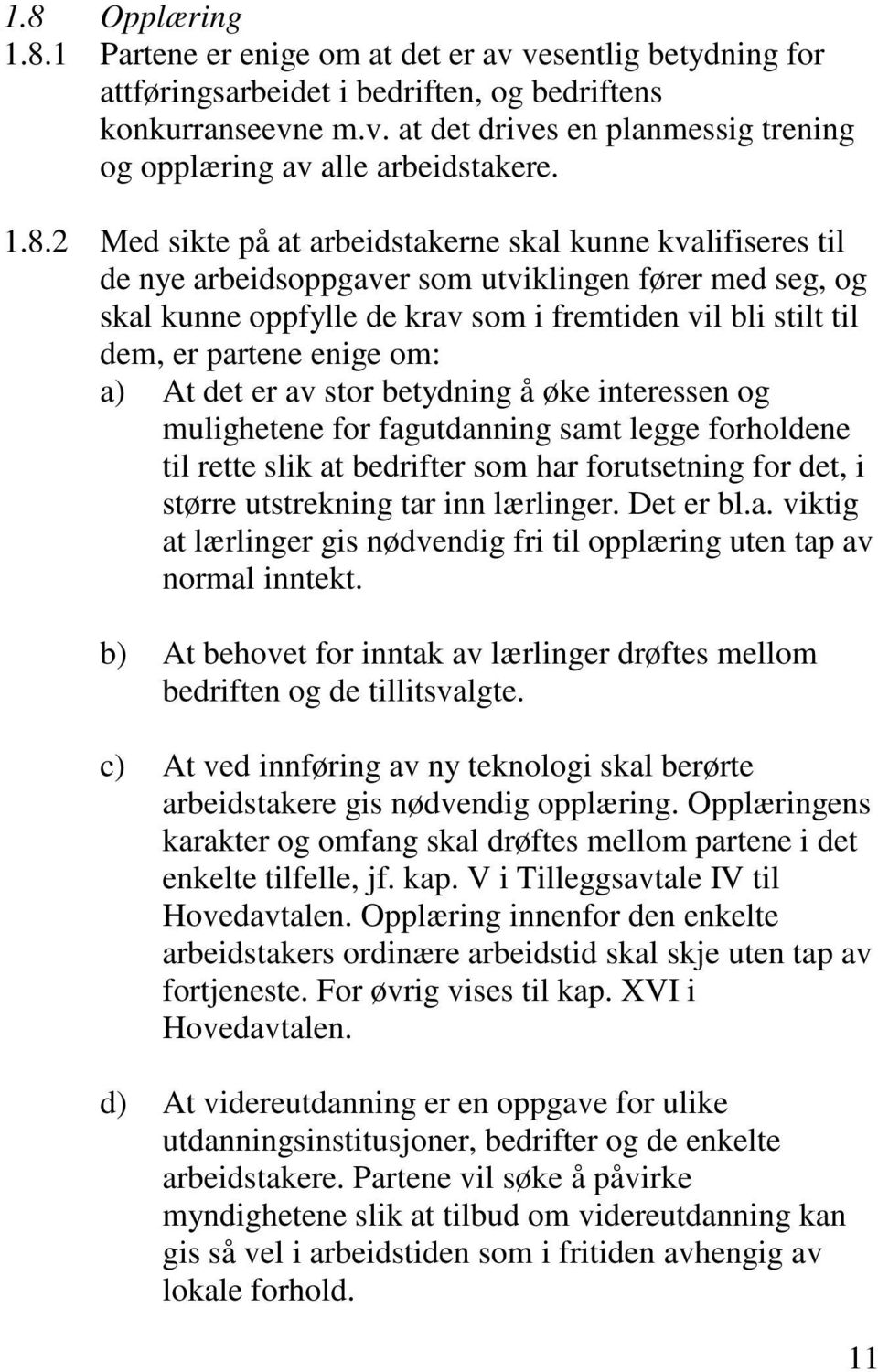 enige om: a) At det er av stor betydning å øke interessen og mulighetene for fagutdanning samt legge forholdene til rette slik at bedrifter som har forutsetning for det, i større utstrekning tar inn