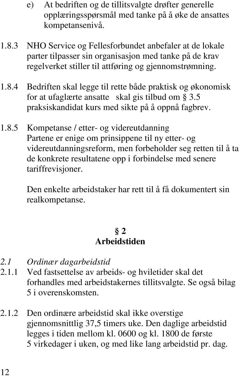 4 Bedriften skal legge til rette både praktisk og økonomisk for at ufaglærte ansatte skal gis tilbud om 3.5 praksiskandidat kurs med sikte på å oppnå fagbrev. 1.8.