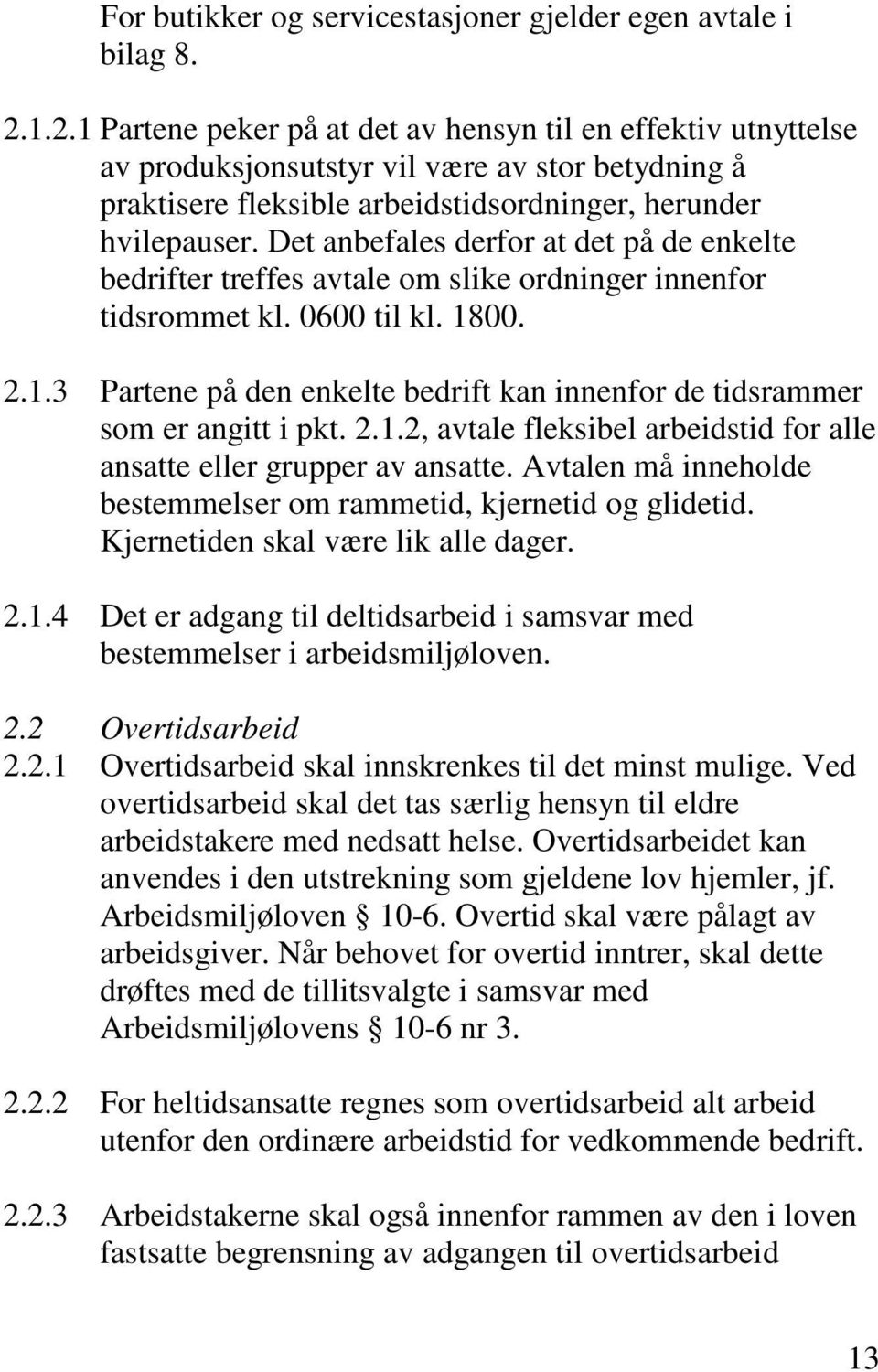 Det anbefales derfor at det på de enkelte bedrifter treffes avtale om slike ordninger innenfor tidsrommet kl. 0600 til kl. 18