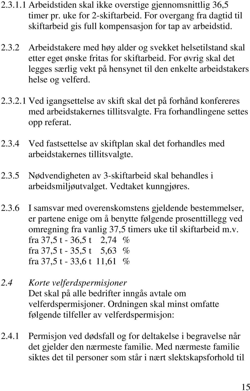 Fra forhandlingene settes opp referat. 2.3.4 Ved fastsettelse av skiftplan skal det forhandles med arbeidstakernes tillitsvalgte. 2.3.5 Nødvendigheten av 3-skiftarbeid skal behandles i arbeidsmiljøutvalget.