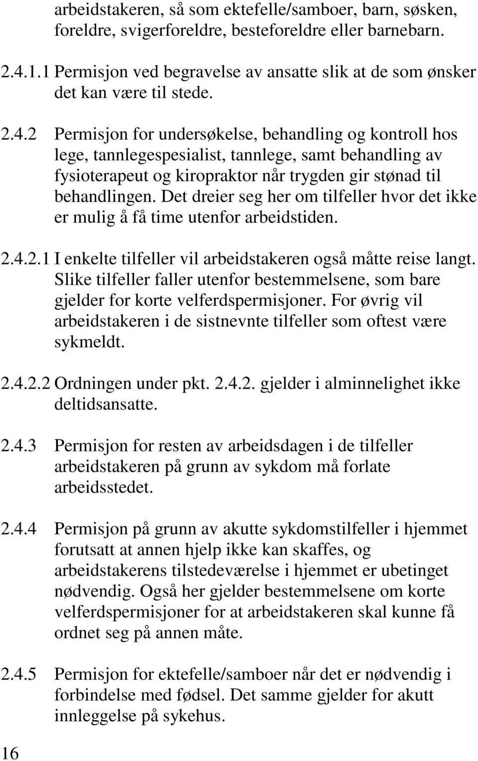 Det dreier seg her om tilfeller hvor det ikke er mulig å få time utenfor arbeidstiden. 2.4.2.1 I enkelte tilfeller vil arbeidstakeren også måtte reise langt.