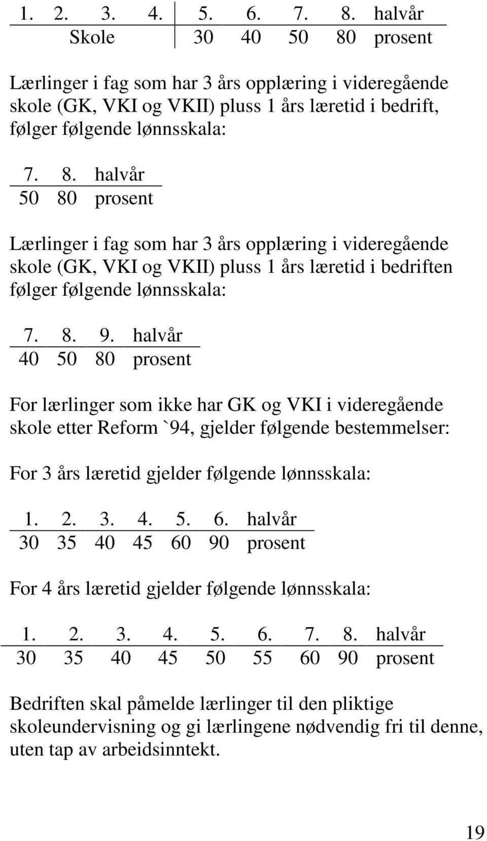 halvår 30 35 40 45 60 90 prosent For 4 års læretid gjelder følgende lønnsskala: 1. 2. 3. 4. 5. 6. 7. 8.