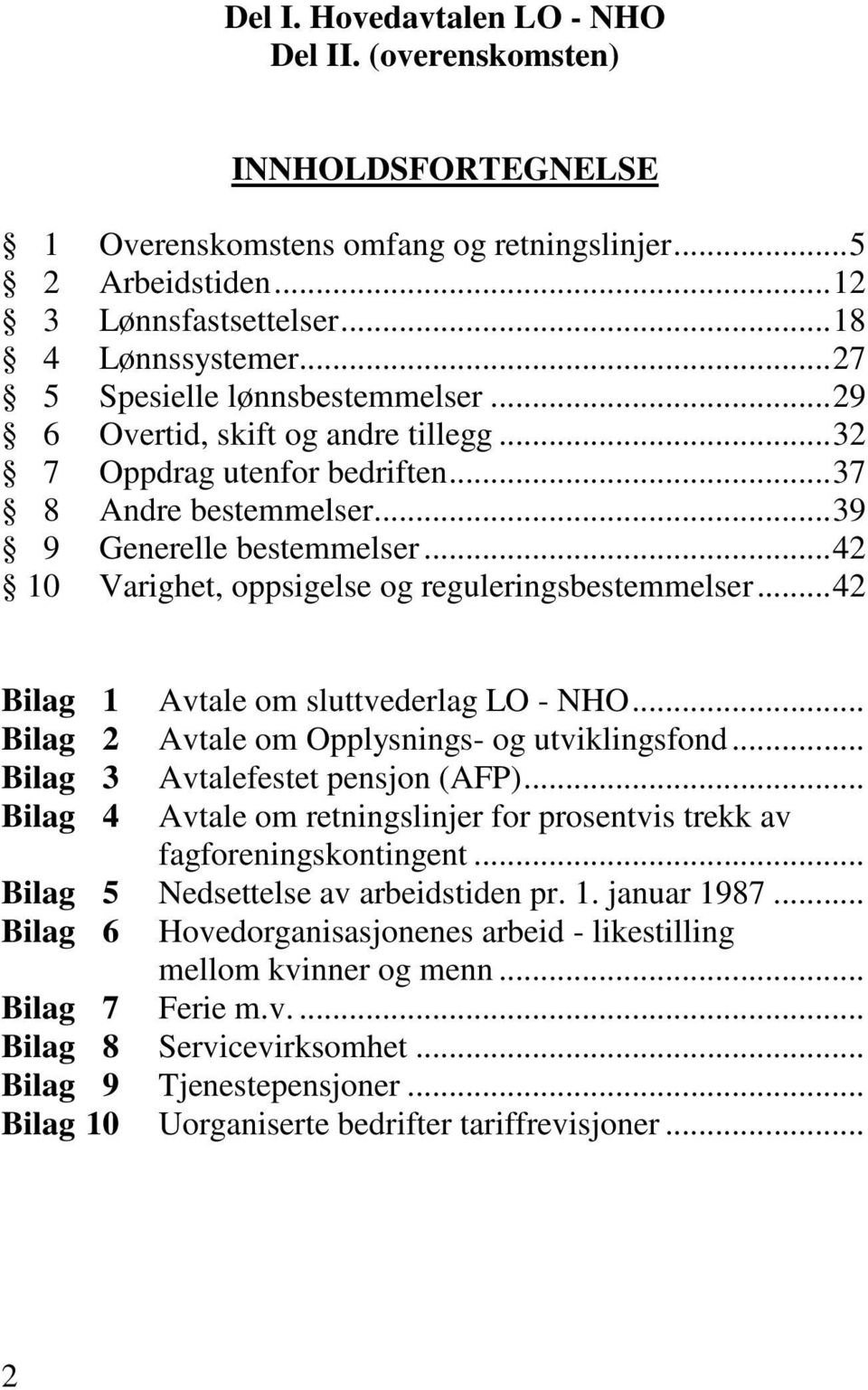 ..42 10 Varighet, oppsigelse og reguleringsbestemmelser...42 Bilag 1 Avtale om sluttvederlag LO - NHO... Bilag 2 Avtale om Opplysnings- og utviklingsfond... Bilag 3 Avtalefestet pensjon (AFP).