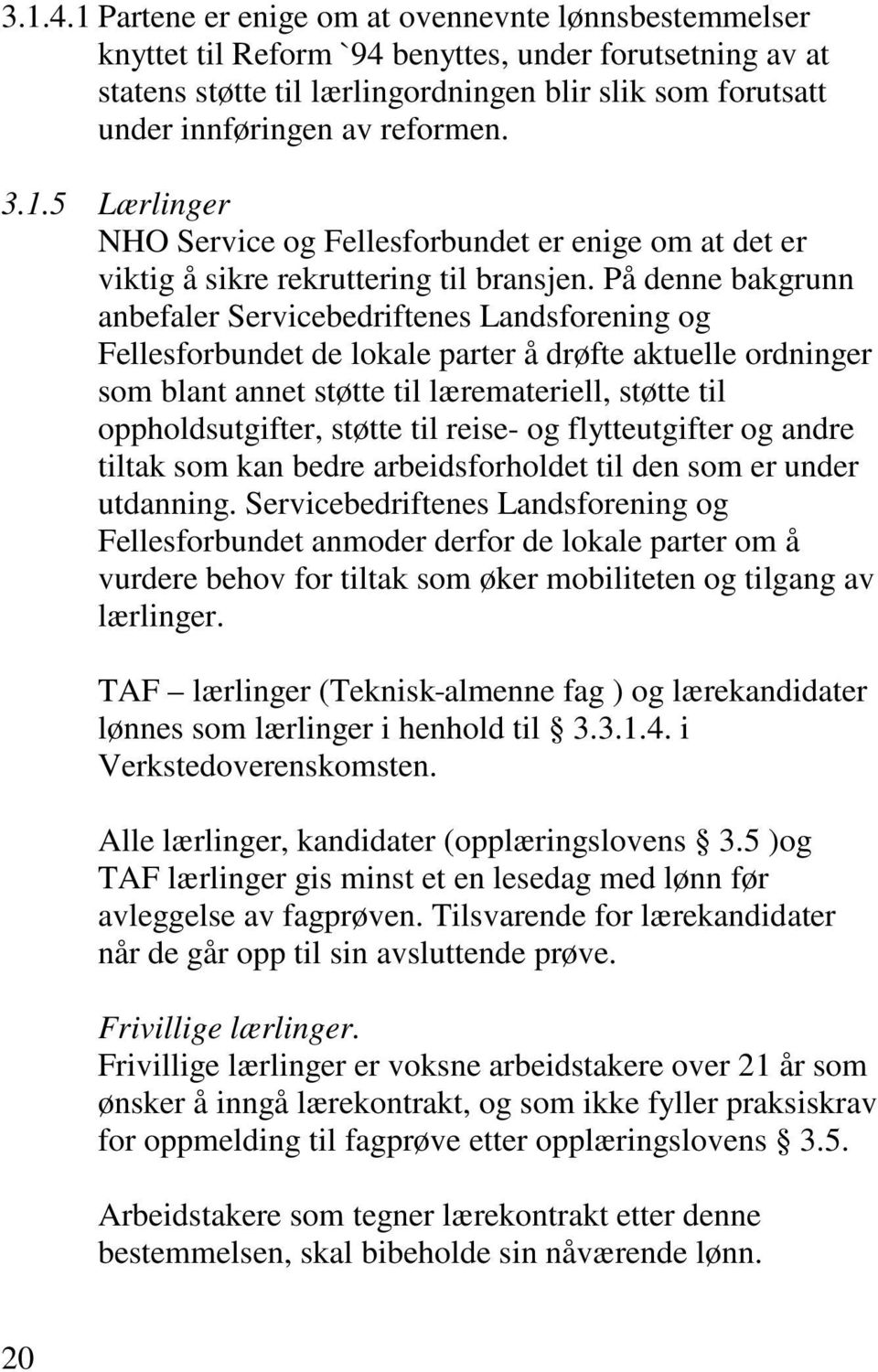 reformen. 3.1.5 Lærlinger NHO Service og Fellesforbundet er enige om at det er viktig å sikre rekruttering til bransjen.