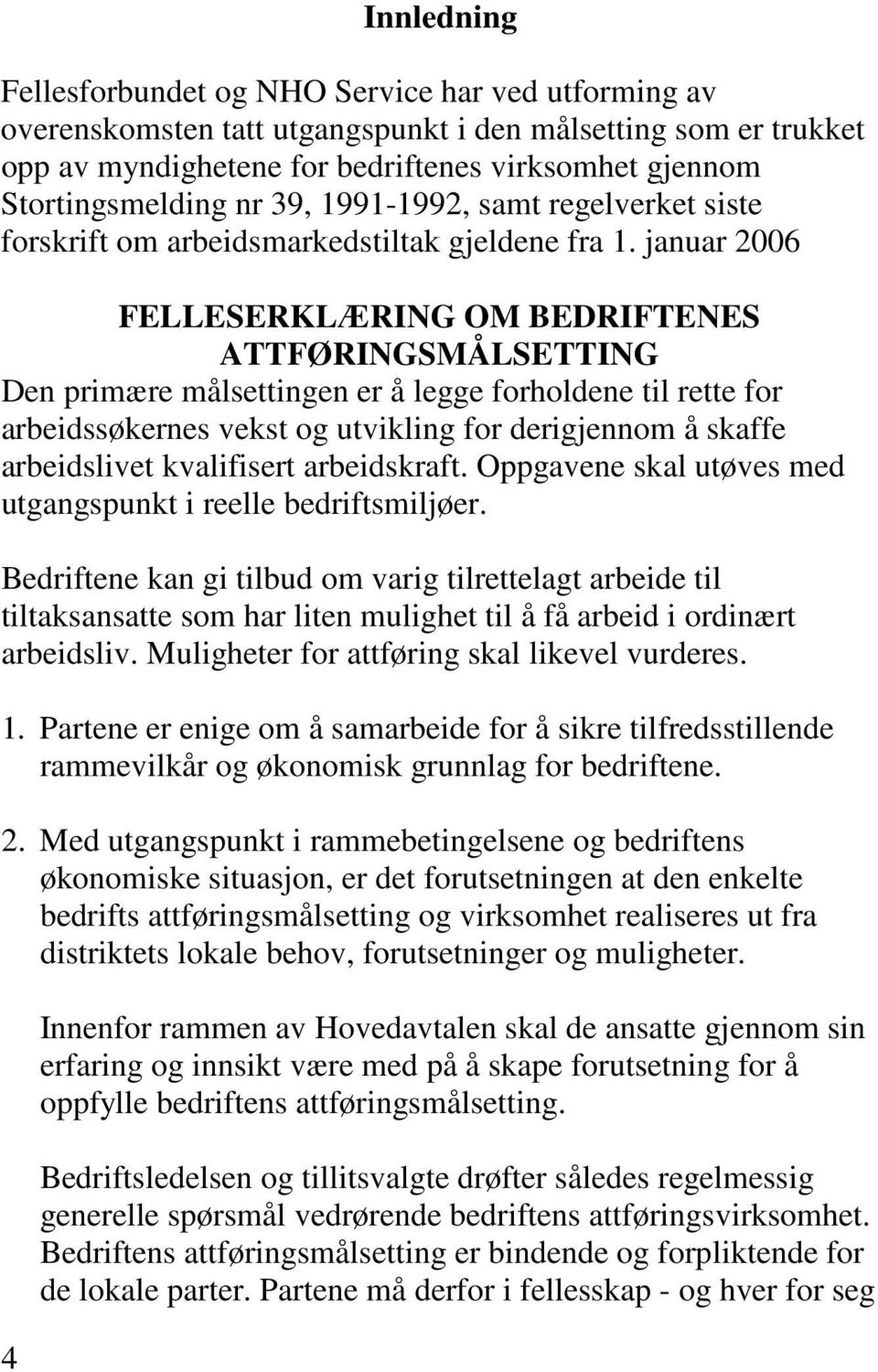 januar 2006 FELLESERKLÆRING OM BEDRIFTENES ATTFØRINGSMÅLSETTING Den primære målsettingen er å legge forholdene til rette for arbeidssøkernes vekst og utvikling for derigjennom å skaffe arbeidslivet