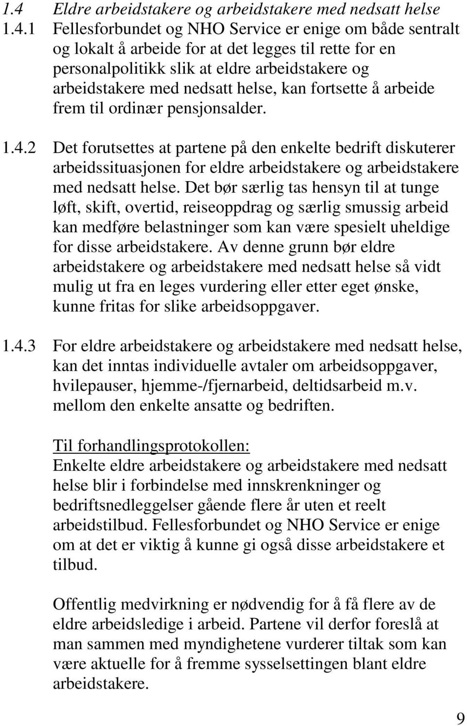 2 Det forutsettes at partene på den enkelte bedrift diskuterer arbeidssituasjonen for eldre arbeidstakere og arbeidstakere med nedsatt helse.